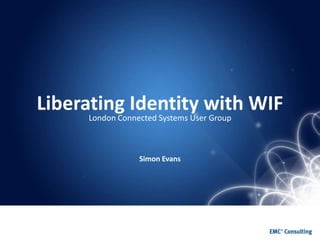 Liberating Identity with WIFSimon Evans London Connected Systems User Group 