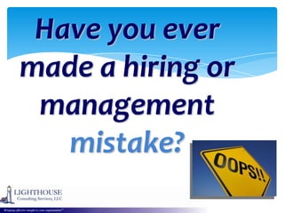Have you ever
made a hiring or
 management
   mistake?
 