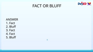 FACT OR BLUFF
ANSWER
1. Fact
2. Bluff
3. Fact
4. Fact
5. Bluff
 