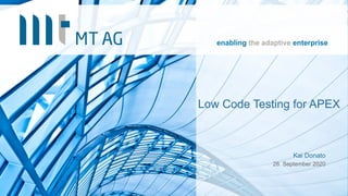 Low Code Testing for APEX
Kai Donato
28. September 2020
enabling the adaptive enterprise
 