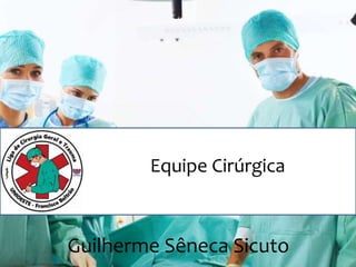 Equipe Cirúrgica
Guilherme Sêneca Sicuto
 