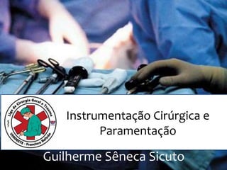 Instrumentação Cirúrgica e
Paramentação
Guilherme Sêneca Sicuto
 