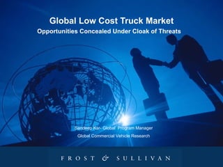 Global Low Cost Truck Market Opportunities Concealed Under Cloak of Threats   Sandeep Kar- Global  Program Manager Global Commercial Vehicle Research 