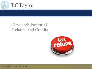 LCTaylor: 1.800.463.8371 www.LCTaylor.com
• Research Potential
Rebates and Credits
 