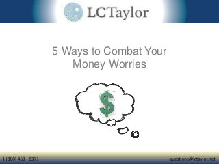5 Ways to Combat Your
Money Worries
 