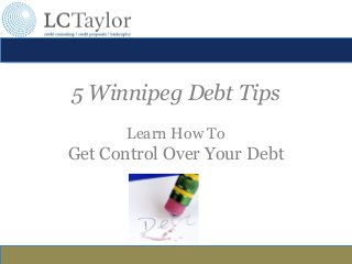 5 Winnipeg Debt Tips
Learn How To
Get Control Over Your Debt
 