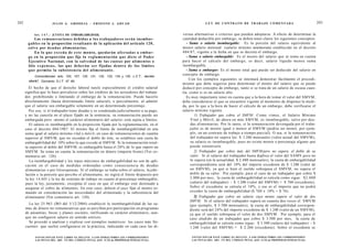 202                     JULIO A . GRISOLIA - E R N E S T O J . A H U A D                                         L E Y DE CONTRATO DE TRABAJO COMENTADA                                 203


            Art. 1 4 7 . - [CUOTA DE EMBARGABILIDAD].                                              versas alternativas o criterios que pueden adoptarse. A efecto de determinar la
              Las remuneraciones debidas a los trabajadores serán inembar-                         cantidad deducible por embargo, se deben tener claros los siguientes conceptos:
        g a b l e s en la proporción resultante de la aplicación del artículo 1 2 0 ,                 - Suma o salario inembargable: Es la porción del salario equivalente al
        s a l v o por d e u d a s alimentarias.                                                    menor salario mensual (salario mínimo minimorum) establecido en el decreto
              En lo q u e e x c e d a de e s t e m o n t o , quedarán a f e c t a d a s a embar-   484/87, vigente a la fecha en que se decreta el embargo.
        go en la proporción q u e fije la reglamentación q u e dicte el Poder                         - Suma o salario embargable: Es el monto del salario que se toma en cuenta
        Ejecutivo Nacional, con la salvedad de las c u o t a s por a l i m e n t o s o             para hacer el cálculo del embargo, es decir, salario líquido menos suma
        litis e x p e n s a s , las q u e deberán s e r fijadas dentro de los límites              inembargable.
        q u e permita la subsistencia del alimentante.                                                - Suma a embargar: Es el monto total que puede ser deducido del salario en
            Concordancias: arts. 103, 107, 120, 131, 132, 133, 134 y 135, L.C.T., decreto
                                                                                                   concepto de embargo.
                                                                                                        Con los ejemplos siguientes se intentará demostrar fácilmente el procedi-
        484/87, Convenio O.I.T. N° 95.
                                                                                                   miento que debe seguirse para determinar el monto del salario que se puede
        El hecho de que el derecho laboral tutele especialmente el crédito salarial                deducir por concepto de embargo, tanto si se trata de un salario de escasa cuan-
      significa que lo hace prevalecer sobre los créditos de los acreedores del trabaja-           tía, como si es un salario alto.
      dor, prohibiendo o limitando el embargo de la remuneración. Puede hacerlo                       Es muy importante tener en cuenta que a la hora de tomar el valor del SMVM,
      absolutamente (hasta determinado límite salarial), o parcialmente, al admitir                debe considerarse el que se encuentre vigente al momento de disponer la medi-
      que el salario sea embargable solamente en un determinado porcentaje.                        da, por lo que a la hora de hacer el cálculo de un embargo, debe verificarse el
        Por eso, si el trabajador tiene deudas y es condenado judicialmente a su pago,             salario mínimo vigente.
      y no las cancela en el plazo fijado en la sentencia, su remuneración puede ser                        1) Trabajador que cobra el SMVM: Como vimos, el Salario Mínimo
      embargada pero -atento el carácter alimentario del salario- está sujeta a límites.                 Vital y Móvil, de ahora en más SMVM, es inembargable, salvo por deu-
         El salario es inembargable en la proporción fijada por la reglamentación, en el                 das alimentarias. Por lo tanto, si la remuneración devengada por el traba-
      caso el decreto 484/1987. El mismo fija el límite de inembargabilidad en una                       jador es de monto igual o menor al SMVM (podría ser menor, por ejem-
      suma igual al salario mínimo vital y móvil; en caso de remuneraciones de cuantía                   plo, en un contrato de trabajo a tiempo parcial). O sea, si la remuneración
      superior al SMVM, que no excedan el doble de éste, se establece una cuota de                       del trabajador no supera los $ 1.240 mensuales (valor actual del SMVM),
      embargabilidad del 10% sobre lo que excede al SMVM. Si la remuneración resul-                      su salario es inembargable, pues no existe monto o porcentaje alguno que
      ta superior al doble del SMVM, es embargable hasta el 20% de lo que supere un                      pueda retenérsele.
      SMVM. Se toma en cuenta la remuneración en dinero (importe bruto) (Ver co-                            2) Trabajador que cobra más del SMVM pero no supera el doble de su
      mentario art. 120).                                                                                valor: Si el salario del trabajador hasta duplica el valor del SAMV pero no
         La inembargabilidad y los topes máximos de embargabilidad no son de apli-                       lo supera (en la actualidad, $ 2.480 mensuales), la cuota de embargabilidad
      cación en el caso de medidas ordenadas como consecuencia de deudas                                 correspondiente será del 10% del importe excedente de $ 1.240 (valor de
      alimentarias o por litisexpensas. Si el embargo se traba sobre el salario, la jubi-                un SMVM), ya qué si bien el sueldo sobrepasa el SMVM, no supera el
      lación o la pensión que percibe el alimentante, no regirá el límite dispuesto por                  doble de su valor. Por ejemplo, para el caso de un trabajador que cobre $
      la ley 14.443 y la ley de contrato de trabajo en cuanto al porcentaje embargable,                  2.000 por mes, la cuota de embargabilidad se calcula como sigue: $2.000
      pues la ley, justamente, exceptúa el caso en que el embargo esté destinado a                       (salario del trabajador) - $ 1.240 (valor del SMVM) = $ 760 (excedente).
      asegurar el cobro de alimentos. En este caso, deberá el juez fijar el monto to-                    Sobre el excedente se calcula el 10%, y ese es el importe que no podrá
      mando en consideración las necesidades del alimentado y la subsistencia del                        exceder la cuota de embargabilidad ($ 760 x 10% = $ 76).
      alimentante (Ver comentario art. 120).                                                               3) Trabajador que cobra un salario cuyo monto supera el valor de dos
                                                                                                         SMVM: Si el salario del trabajador supera en cuantía dos veces el SMVM
        La ley 25.963 (BO del 3/12/2004) estableció la inembargabilidad de las su-                       (por ejemplo, $ 3.500 mensuales), la cuota de embargabilidad correspon-
      mas de dinero no remunerativas que se perciban por participación en programas                      diente será del 2 0 % del importe excedente de $ 1.240 (valor de un SMVM),
      de pasantías, becas y planes sociales, ratificando su carácter alimentario, aun-                   ya que el sueldo sobrepasa el valor de dos SMVM. Por ejemplo, para el
      que no configuren salario en sentido estricto.                                                     caso aludido de un trabajador que cobre $ 3.500 por mes, la cuota de
        Se procede a analizar y explicar con ejemplos numéricos los casos más fre-                       embargabilidad se calcula como sigue: $ 3.500 (salario del trabajador) - $
      cuentes que suelen configurarse en la práctica, indicando en cada caso las di-                     1.240 (valor del SMVM) = $ 2.260 (excedente). Sobre el excedente se

            F O T O C O P I A R ESTE LIBRO ES DELITO. A LOS INFRACTORES LES CORRESPONDEN                F O T O C O P I A R ESTE LIBRO ES DELITO. A LOS INFRACTORES LES CORRESPONDEN
            LAS PENAS DEL ART. 172 DEL CÓDIGO PENAL (LEY 11.723 de PROPIEDAD INTELECTUAL)               LAS PENAS DEL ART. 172 DEL CÓDIGO PENAL (LEY 11.723 de PROPIEDAD INTELECTUAL)
 