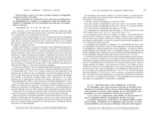 J U L I O A . GRISOLIA - E R N E S T O J . A H U A D                                                                  L E Y DE CONTRATO DE TRABAJO COMENTADA                                                                   207

     d) De treinta y cinco ( 3 5 ) días corridos cuando la antigüedad                                                        Los trabajadores de jomada completa, de media jomada o a tiempo parcial,
  exceda de veinte ( 2 0 ) años.                                                                                          tienen igual tiempo de vacaciones sobre la base de su antigüedad en la empresa.
     Para determinar la e x t e n s i ó n de las v a c a c i o n e s a t e n d i e n d o a                                Los plazos son los siguientes:
  la antigüedad en el e m p l e o , se computará c o m o tal aquélla q u e                                                   a) 14 días cuando la antigüedad no exceda de 5 años;
  tendría e l trabajador a l 3 1 d e diciembre del a ñ o q u e correspon-                                                    b) 21 días cuando la antigüedad sea mayor de 5 años y no exceda de 10 años;
  dan las m i s m a s .                                                                                                      c) 28 días cuando la antigüedad sea mayor de 10 años y no exceda de 20 años;
      Concordancias: arts. 151 a 155, 162 y 194, LCT.                                                                        d) 35 días cuando la antigüedad sea superior a 20 años.
   Las vacaciones son la interrupción retribuida del trabajo establecida legal-                                              Los trabajadores de temporada tienen derecho a 1 día de descanso por cada
mente y de manera anual para proporcionar el merecido descanso del trabaja-                                               20 de trabajo efectivo (art. 163, LCT, que remite al art. 153).
dor, y posibilitar así su recuperación psicofisica.                                                                          La ley determina que los días son corridos y no hábiles: se cuentan todos los
   El derecho a las vacaciones pagas es una reivindicación que los trabajadores                                           días del período respectivo: sábados, domingos, feriados y días no laborables.
han obtenido de modo relativamente reciente, toda vez que hasta principios del                                            Esto no obsta a que estatutos especiales y normas convencionales puedan fijar
siglo XX no existía una consagración más o menos uniforme a nivel mundial                                                 su cómputo en días hábiles, ya que así se mejora el beneficio del trabajador (art.
                                                                                                                           o

del derecho al tiempo libre, y en muchas legislaciones era sólo un derecho-                                               8 ), o establezcan plazos mayores.
privilegio de algunas minorías.                                                                                              La antigüedad del trabajador se computa al 31 de diciembre del año al cual
   Debido, precisamente, a la fuerte presión de la clase trabajadora organizada y                                         correspondan las vacaciones, ya que el criterio adoptado es el del año calendario.
a la difusión de las ideas igualitarias y liberales en Europa, se desencadenó el                                          La antigüedad se computa respecto de un solo empleador: se toma en cuenta el
auge de los movimientos sociales y sindicales tendientes al reconocimiento de                                             tiempo trabajado en la empresa. Pero si el trabajador reingresó a las órdenes del
distintos derechos, entre ellos el derecho al descanso anual. Así, al descanso                                            mismo empleador debe computarse el período anterior que haya trabajado para el
dominical, le siguió la reducción de jomada, y finalmente el derecho a las vaca-                                          mismo empleador cualquiera haya sido el motivo del cese (art. 18, LCT).
ciones pagas. Este reconocimiento alcanzó finalmente rango universal cuando                                                  El instituto del descanso anual en las Pymes presenta algunas aristas especia-
en 1948, la Declaración de Derechos Humanos dictada por la Organización de                                                les que es necesario considerar. Los convenios colectivos de trabajo referidos a
las Naciones Unidas en su artículo 24 consagró que «Toda persona tiene dere-                                              la pequeña y mediana empresa pueden modificar los plazos para su notificación
cho al descanso, al disfrute del tiempo libre, a una limitación razonable de la                                           previa, la formalidad de la notificación, los requisitos para su goce -como el
duración del trabajo y a vacaciones periódicas pagadas».                                                                  tiempo mínimo de trabajo- o que comiencen un lunes, y las fechas de goce.
   Se trata de un derecho y una necesidad biológica del trabajador que deriva de                                          También se permite su fraccionamiento, con la única limitación de que por lo
la propia relación laboral, que se encuentra constitucionalmente reconocida, y                                            menos una vez cada 3 años al trabajador le correspondan en temporada de vera-
es irrenunciable (art. 14 bis, CN). Desde un punto de vista empresarial, está                                             no. Esto implica la modificación de los arts. 151,152, 153,154 (con excepción
probado que el hecho de que el trabajador esté bien descansado previene el                                                 del último párrafo) y 157 de la LCT. Por el contrario, no pueden ser modifica-
estrés y otras patologías de etiología laboral, reduce la cantidad de accidentes                                           dos, y por tanto no resultan disponibles, dos aspectos medulares del instituto de
en el trabajo, e incrementa la productividad, como estableciera F. W. Taylor,                                              las vacaciones: 1) la forma de retribuirlas y, 2) la cantidad de días de vacaciones
promotor de la organización científica del trabajo, que plasmó en sus obras                                                que según su antigüedad le correspondan al trabajador.
"Shop Management" (1903) y "The Principies of Scientific Management" (1911).
  Las vacaciones deben ser disfrutadas necesaria y obligatoriamente, no siendo
posible su compensación económica. Únicamente cabria la compensación eco-                                                          Art. 1 5 1 . - [REQUISITOS PARA su GOCE. COMIENZO DE LA LICENCIA].
nómica de vacaciones no disfrutadas en el supuesto que se haya producido el                                                          El trabajador, para t e n e r d e r e c h o cada a ñ o al beneficio e s t a -
cese del trabajador antes de haber llegado la época de producirse dicho disfrute.                                              blecido e n e l artículo 1 5 0 d e e s t a ley, deberá haber prestado ser-
  El derecho a las vacaciones se genera día a día, y dentro de los distintos descan-                                           vicios durante la mitad, c o m o mínimo, de los días hábiles c o m -
sos de los que goza el trabajador, las vacaciones son el de mayor extensión.                                                   prendidos en el a ñ o calendario o aniversario respectivo.
  Para este descanso anualizado obligatorio remunerado durante el cual el tra-                                                      A e s t e e f e c t o se computarán c o m o hábiles los días feriados en
bajador es dispensado de todo trabajo que consiste en un cierto número de días                                                 q u e el trabajador debiera normalmente prestar servicios.
consecutivos de cada año, la ley establece mecanismos basados en la antigüe-                                                         La licencia c o m e n z a r á en día lunes o el s i g u i e n t e hábil si aquél
dad y en el tiempo mínimo trabajado en el año para fijar la cantidad de días de                                                f u e s e feriado. Tratándose de trabajadores q u e presten servicios
vacaciones de cada trabajador.                                                                                                 en días inhábiles, las v a c a c i o n e s deberán comenzar al día siguien-
      F O T O C O P I A R E S T E L I B R O E S D E L I T O . A L O S I N F R A C T O R E S LES C O R R E S P O N D E N            F O T O C O P I A R E S T E L I B R O E S D E L I T O . A L O S I N F R A C T O R E S LES C O R R E S P O N D E N
      LAS P E N A S D E L A R T . 172 D E L C Ó D I G O P E N A L (LEY 11.723 d e P R O P I E D A D INTELECTUAL)                   L A S P E N A S D E L A R T . 172 D E L C Ó D I G O P E N A L (LEY 11.723 d e P R O P I E D A D INTELECTUAL)
 