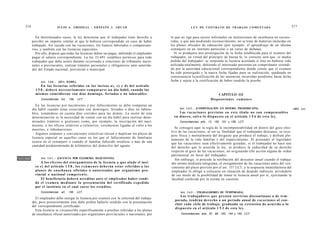 216                     JULIO A . GRISOLIA - ERNESTO J . A H U A D                                        L E Y DE CONTRATO DE TRABAJO COMENTADA                                         217


         En determinados casos, la ley determina que el trabajador tiene derecho a          lo que no rige para cursos informales en instituciones de enseñanza no recono-
      percibir un importe similar al que le hubiera correspondido en caso de haber          cidas, o que aún mediando reconocimiento, no se trate de materias incluidas en
      trabajado. Así sucede con las vacaciones, los francos laborados o compensato-         los planes oficiales de educación (por ejemplo, el aprendizaje de un idioma
      rios, y también con las licencias especiales.                                         extranjero en un instituto particular o un curso de ikebana).
         Por ello, dispuso que todas las licencias deben ser pagas, debiendo el empleador      Si se produjera una postergación de la fecha establecida para el examen del
      pagar el salario correspondiente. La ley 23.691 establece permisos para todo          trabajador, en virtud del principio de buena fe, lo correcto será que -si media
      trabajador que deba asistir durante su jornada a citaciones de tribunales nacio-      pedido del trabajador- se suspenda la licencia acordada si ésta no hubiese sido
      nales o provinciales, realizar trámites personales y obligatorios ante autorida-      utilizada totalmente, debiendo el interesado presentar un comprobante extendi-
      des del Estado nacional, provincial o municipal.                                      do por la autoridad educacional correspondiente donde conste que el examen
                                                                                            ha sido postergado y la nueva fecha fijadas para su realización; quedando en
                                                                                            consecuencia la justificación de las ausencias incurridas pendiente hasta dicha
            Art. 1 6 0 . - [DÍA HÁBIL].                                                     fecha y sujeta a la certificación de haber rendido la prueba.
             En las licencias referidas en los incisos a ) , c) y d) del artículo
        1 5 8 , deberá n e c e s a r i a m e n t e computarse un día hábil, cuando las
        m i s m a s coincidieran con días domingo, feriados o no laborables.                                                  CAPITULO III
            Concordancias: Art.   158,    LCT.                                                                            Disposiciones c o m u n e s
         En las licencias por nacimiento y por fallecimiento se debe computar un
      día hábil cuando éstas coincidan con domingos, feriados o días no labora-                   Art. 1 6 2 . - [COMPENSACIÓN EN DINERO. PROHIBICIÓN].                                  ART. 1 6 2
      bles, tomándose en cuenta días corridos para las demás. La razón de esta                    Las v a c a c i o n e s previstas en e s t e título no s o n c o m p e n s a b l e s
      determinación es la necesidad de contar con un día hábil para realizar deter-           e n dinero, salvo l o d i s p u e s t o e n e l artículo 1 5 6 d e e s t a ley.
      minados trámites o gestiones como, por ejemplo, la inscripción del naci-                    Concordancias: arts. 12, 150, 151 y 156, LCT.
      miento, o los oficios relativos a velatorios, ceremonias ligadas al culto a los
                                                                                               Se consagra aquí la regla de la incompensabilidad en dinero del goce efec-
      muertos, e inhumaciones.
                                                                                            tivo de las vacaciones, al ser su finalidad que el trabajador descanse, se recu-
         Algunos estatutos y convenciones colectivas elevan o duplican los plazos de
                                                                                            pere física y mentalmente del desgaste que produce el trabajo, y disfrute ple-
      licencia especial en aquellos casos en los que el fallecimiento de familiares
                                                                                            namente de la vida familiar y del esparcimiento. Al pretender el legislador
      ocurra en el extranjero o cuando el familiar fallecido residiese a más de una
                                                                                            que las vacaciones sean efectivamente gozadas, si el trabajador no hace uso
      cantidad predeterminada de kilómetros del domicilio del agente.                       del derecho que le acuerda la ley, se produce la caducidad de su derecho
                                                                                            respecto al goce de las vacaciones, no originando ello acción alguna de orden
                                                                                            patrimonial en favor del trabajador.
            Art. 1 6 1 . - [LICENCIA POR EXÁMENES. REQUISITOS].
                                                                                               Sin embargo, sí procede la retribución del descanso anual cuando el trabaja-
           A los e f e c t o s del otorgamiento de la licencia a q u e alude el inci-       dor intimó mediante telegrama, el otorgamiento de las vacaciones antes del ven-
        so e) del artículo 1 5 8 , los e x á m e n e s deberán e s t a r referidos a los    cimiento del plazo previsto por el art. 157 LCT, y la respuesta insatisfactoria del
        planes de e n s e ñ a n z a oficiales o autorizados por organismo pro-              empleador lo obligó a colocarse en situación de despido indirecto, privándolo
        vincial o nacional c o m p e t e n t e .                                            de ese modo de la posibilidad de tomar la licencia anual por sí, ejercitando la
           El beneficiario deberá acreditar a n t e el empleador haber rendi-               facultad conferida por la norma en cuestión.
        do el e x a m e n mediante la presentación del certificado expedido
        por el instituto en el cual curse los e s t u d i o s .
            Concordancias: art.   158,    LCT.                                                    Art. 1 6 3 . - [TRABAJADORES DE TEMPORADA].
                                                                                                    Los trabajadores q u e presten servicios discontinuos o de t e m -
        El empleador debe otorgar la licencia por examen con la solicitud del trabaja-
                                                                                              porada, tendrán d e r e c h o a un período anual de vacaciones al con-
      dor, pero posteriormente éste debe probar haberlo rendido con la presentación
                                                                                              cluir cada ciclo de trabajo, graduada su extensión de acuerdo a lo
      del correspondiente certificado.
                                                                                              d i s p u e s t o e n e l artículo 1 5 3 d e esta ley.
        Esta licencia se circunscribe específicamente a pruebas referidas a los planes
      de enseñanza oficial autorizados por organismos provinciales o nacionales, por               Concordancias: arts. 97, 98, 153, 154 y 155, LCT.
 