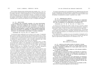 232                    JULIO A . GRISOLIA - ERNESTO J . A H U A D                                            L E Y DE CONTRATO DE TRABAJO COMENTADA                                 233

         En ese sentido, distintas normas internacionales (por ejemplo, el art. 11 inc. 2 a)      En cuanto a la procedencia de la acumulación de las indemnizaciones previstas
      de la Convención sobre Eliminación de todas las Formas de Discriminación con-            en caso de despido por causa de matrimonio y maternidad, la jurisprudencia no es
      tra la Mujer, ONU Res. 34/180, aprobada por ley 23.179) refuerzan la protección          pacífica; considerando que el bien jurídico tutelado es el mismo en ambos casos
      contra el despido por causa de matrimonio, llevando a considerar que la protec-          (la familia), la acumulación no parece -a primera vista- viable.
      ción contra el despido por esa causal debe ser reconocida a la mujer en el ámbito
      de cualquier vínculo laboral y cualquiera sea la modalidad bajo la cual haya sido
      contratada, pues se trata de una situación en la que se configura trato desigual.              Art. 1 8 2 . - [INDEMNIZACIÓN ESPECIAL].
                                                                                                      En c a s o de incumplimiento de esta prohibición, el empleador
                                                                                                 abonará una indemnización equivalente a un a ñ o de remuneracio-
            Art. 1 8 1 . - [PRESUNCIÓN].                                                         n e s , q u e se acumulará a la establecida en el artículo 2 4 5 .
           Se considera que el despido responde a la causa mencionada                                Concordancias: arts. 178, 180, 181, 242 y 245, L.C.T; Plenario N° 272.
        cuando el mismo f u e s e dispuesto sin invocación de causa por el
        empleador, o no f u e s e probada la q u e se Invocare, y el despido se                   La intención del legislador fue tarifar el daño extra que ocasiona al depen-
        produjere dentro d e los tres ( 3 ) m e s e s anteriores o s e i s ( 6 ) m e s e s     diente el despido en estas particulares circunstancias (matrimonio, embarazo y
        posteriores al matrimonio y siempre que haya mediado notificación                      maternidad), fijando el modo de cálculo de las indemnizaciones agravadas.
        fehaciente del mismo a su empleador, no pudiendo esta notificación                        Cuando la norma hace referencia a "un año de remuneraciones", ello equivale
        efectuarse con anterioridad o posteridad a ios plazos señalados.                       a trece sueldos (doce sueldos más el aguinaldo), debiendo tomarse para su cóm-
                                                                                               puto la remuneración habitual y no el módulo previsto en el art. 245, LCT ni el
            Concordancias: arts. 182, 242 y 243, L.C.T.; Plenario N° 272.                      tope allí establecido.
        La presunción legal establecida en este artículo es iuris tantum: el empleador            Esta indemnización se acumula a las que corresponden al trabajador por ha-
      para eximirse de pagar la indemnización agravada debe demostrar que el despi-            ber sido objeto de un despido arbitrario, dado que no la sustituye sino que con-
      do obedeció a una causa distinta del matrimonio. El presupuesto necesario para           figura un agravamiento indemnizatorio (ver comentario al art. 181).
      su operatividad es la notificación del futuro matrimonio (su acreditación típica
      es mediante la respectiva partida), o que se acredite cabalmente que el dato
      haya ingresado en la esfera de conocimiento del empleador.                                                                 CAPITULO IV
         La indemnización agravada se hace extensiva al trabajador varón, y en algu-                                     Del e s t a d o de e x c e d e n c i a
      nas jurisdicciones incluso se ha equiparado al varón también respecto de la
      presunción. En el ámbito de la Justicia Nacional del Trabajo, rige la doctrina                Art. 1 8 3 . - [DISTINTAS SITUACIONES. OPCIÓN EN FAVOR DE LA MUJER].
      del fallo plenario N° 272 ("Drewes, Luis v. Coselec SAC", del 23/3/1990),
                                                                                                      La mujer trabajadora que, v i g e n t e la relación laboral, tuviera
      donde se dispuso que no es aplicable la presunción iuris tantum, debiendo el
                                                                                                un hijo y continuara residiendo en el país podrá optar entre las
      trabajador acreditar que el despido tuvo como causa el matrimonio.
                                                                                                s i g u i e n t e s situaciones:
         Se ha discutido si corresponde la indemnización agravada en aquellos casos                   a) Continuar su trabajo en la empresa, en las mismas condicio-
      en los que, luego de notificado el matrimonio y operado el despido, las nup-              n e s en q u e lo venía haciendo.
      cias no se formalicen. Aunque la doctrina y la jurisprudencia no son unifor-
                                                                                                      b) Rescindir su contrato de trabajo, percibiendo la c o m p e n s a -
      mes en el punto, por nuestra parte consideramos que sí, dado que el legislador
                                                                                                ción por t i e m p o de servicio q u e se le asigna por e s t e inciso, o los
      ha pretendido no sólo tutelar a los trabajadores ante su inminente cambio de
                                                                                                m a y o r e s beneficios q u e surjan de los e s t a t u t o s profesionales o
      estado civil, sino también castigar la conducta discriminatoria del empleador
                                                                                                c o n v e n c i o n e s colectivas de trabajo.
      que margina al dependiente del mercado laboral en razón de su probable ma-
                                                                                                      En tal c a s o , la c o m p e n s a c i ó n será equivalente al veinticinco
      trimonio. Baste para probar el punto, imaginar al caso de una trabajadora que
                                                                                                por ciento ( 2 5 % ) de la remuneración de la trabajadora, calculada
      notifica su matrimonio, es despedida, inicia demanda y el expediente queda
                                                                                                en b a s e al promedio fijado en el artículo 2 4 5 por cada año de ser-
       en estado de dictar sentencia antes de la fecha fijada para la celebración de las
                                                                                                vicio, la q u e no podrá e x c e d e r de un salario mínimo vital por año
       nupcias (por ejemplo, una rebeldía). Aquí, el juez, pese a no tener certeza
                                                                                                d e servicio o fracción mayor d e t r e s ( 3 ) m e s e s .
       absoluta acerca de si el acto se llevará o no a cabo en la fecha fijada ante el
       Registro Civil, debe hacer lugar al reclamo.                                                   c) Quedar en situación de excedencia por un período no infe-
                                                                                                rior a t r e s ( 3 ) m e s e s n i superior a s e i s ( 6 ) m e s e s .
 