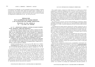 238                       JULIO A . GRISOLIA - ERNESTO J . A H U A D
                                                                                                                         L E Y DE CONTRATO DE TRABAJO COMENTADA                                  239

      to por parte de la empleada, ni se ha reintegrado al puesto de trabajo, se genera                        No se puede ocupar a menores de edad mayores de 16 años que no hayan
      la presunción iuris tantum (nada impide que pueda llegar a probarse que la                            completado su instrucción obligatoria, que es de nueve años de duración y co-
      ausencia estuvo motivada por cuestiones de fuerza mayor o enfermedad, por                             mienza a partir de los seis años de edad. La excepción es que medie autorización
      ejemplo) de que ha optado por resolver el vínculo, ante lo cual la ley le concede                     expresa de la autoridad de aplicación y el trabajo se considere indispensable para
      la compensación establecida en el art. 183 inc b) de esta ley.                                        su subsistencia o la de sus familiares, cuando se los ocupe en empresas en que
                                                                                                            sólo trabajen los miembros de la misma familia (pequeñas empresas familiares),
                                                                                                            siempre que el giro empresario no consistiere en actividades nocivas, perjudicia-
                                TITULO VIII                                                                 les o peligrosas. Las personas de menos de 16 años tienen prohibición expresa de
                                                                                                            trabajar en cualquier actividad con la excepción antes apuntada (ver comentarios
                    De la prohibición del Trabajo Infantil                                                  arts. 189 y 189 bis).
                 y de la protección del Trabajo Adolescente                                                    De acuerdo con el convenio 138 de la OIT ratificado por la Argentina, debían
                               (Denominación del título sustituida por                                      entenderse modificadas las normas de la LCT que establecían la edad mínima
                                art. 1, Ley 26.390, BO: 25/6/2008)                                          para trabajar en 14 años, ya que por aplicación de dicho convenio debía elevarse
                                                                                                            a 15 años.
                                                                                                               La prohibición de ocupar menores (mayores de 16 años y menores de 18) es
            Art. 1 8 7 . - [DISPOSICIONES GENERALES. CAPACIDAD. IGUALDAD DE REMUNE-
                                                                                                            absoluta en tareas que revistan el carácter penoso (las que demandan esfuerzos
        RACIÓN. APRENDIZAJE Y ORIENTACIÓN PROFESIONAL].                                                     excesivos), peligrosos (las que someten inevitablemente a un riesgo físico, psí-
             Las p e r s o n a s d e s d e los d i e c i s é i s ( 1 6 ) a ñ o s y m e n o r e s d e die-   quico o moral), o insalubres (las que exponen al riesgo de contraer enfermeda-
        ciocho ( 1 8 ) a ñ o s podrán celebrar toda c l a s e d e contratos d e tra-                        des) y encargar la ejecución de trabajos a domicilio. En cambio, para el resto de
        bajo, e n las condiciones previstas e n los artículos 3 2 y s i g u i e n t e s                     las tareas, tienen una capacidad laboral limitada.
        de e s t a ley. Las r e g l a m e n t a c i o n e s , c o n v e n c i o n e s colectivas de tra-       En cuanto a su capacidad procesal, está facultado para estar enjuicio labo-
        bajo o tablas de salarios q u e se elaboren, garantizarán a e s t o s                               ral en acciones vinculadas al contrato de trabajo y para hacerse representar
        trabajadores igualdad de retribución, c u a n d o cumplan jornadas                                  por mandatarios, con la intervención promiscua del Ministerio Público a par-
        de trabajo o realicen t a r e a s propias de trabajadores m a y o r e s .                           tir de los 16 años (art. 33, LCT; ver comentario). Respecto de los derechos
             El Régimen de Aprendizaje y Orientación Profesional aplicable                                  sindicales, desde los 16 años están facultados -sin necesidad de autorización-
                                                                                                            puede afiliarse al sindicato o desafiliarse. En cambio, es necesario contar con
        a los trabajadores d e s d e los dieciséis ( 1 6 ) a ñ o s hasta los diecio-
                                                                                                             18 años para ser delegado o integrar una comisión interna y tener 21 años para
        c h o ( 1 8 ) a ñ o s estará regido por las d i s p o s i c i o n e s respectivas vi-               integrar órganos directivos.
        g e n t e s , o q u e al e f e c t o se dicten.
                                                                                                               Distintas leyes establecieron disposiciones y modalidades contractuales des-
            (Artículo sustituido por art. 6 ° d e l a Ley 2 6 . 3 9 0 , B.O. 2 5 / 6 / 2 0 0 8 )            tinadas a la inserción laboral de los menores. Entre ellos, el contrato de apren-
            Concordancias: arts. 17, 32, 81, 116, 117, 119, 176, 188 y 206, LCT.; arts. 128 y               dizaje, tipificado en el art. 1 de la 25.013, que tiene una finalidad eminentemen-
        283, COv; ley21.662; ley23.849; ley 24.650; artl, ley25.013; Convenio O.I.T. N" 138.
                                                                                                            te formativa, y está destinado a jóvenes sin empleo de entre 16 y 28 años, con
                                                                                                            una duración mínima de 3 meses y una máxima de 1 año, jomadas de hasta 40
         1 os derechos de los niños y adolescentes son objeto de protección y materia                       horas semanales (incluidas las correspondientes a la formación teórica), y el
      dr numerosos convenios internacionales, algunos de ellos de jerarquía consti-                          deber del empleador de entregar al aprendiz un certificado - suscripto por el
      [UCional en virtud del art. 75, inc. 22, de la CN (Convención sobre los Dere-                         responsable legal de la empresa- que acredite la experiencia o especialidad ad-
      i h o s del Niño, por ejemplo; o de rango superior a las leyes como ser distintos                      quirida. No se puede contratar como aprendices a aquellos que hayan tenido
      convenios de la OIT ratificados por nuestro país). Sin embargo, lo cierto es                           una relación laboral previa con el mismo empleador, ni al mismo aprendiz una
      que tanto a nivel estatal, como las ONG y los organismos sindicales, concuer-                          vez agotado su plazo máximo. Asimismo, el número total de aprendices contra-
      dan en que los d e r e c h o s l a b o r a l e s b á s i c o s de este g r u p o suelen ser            tados no debe superar el 10% de los trabajadores permanentes del estableci-
      {{•temáticamente ignorados y violados en muchos sitios de producción, prin-                            miento. Si se trata de una empresa de hasta 10 trabajadores, o de un empleador
      c [pálmente en el denominado "Tercer Mundo". En este contexto, al ser los                              que no tuviese personal en relación de dependencia, se podrá contratar un apren-
      HUIOS un grupo especialmente vulnerable al abuso y la explotación, las distin-
                                                                                                             diz. El empleador debe otorgar preaviso con 30 días de anticipación a la termi-
                                                                                                             nación del contrato o abonar una indemnización sustitutiva de medio mes de
      iu legislaciones prevén una protección especial.
                                                                                                             sueldo. Si el contrato se extingue por cumplimiento del plazo pactado, el

            F O T O C O P I A R ESTE LIBRO ES DELITO. A LOS INFRACTORES LES CORRESPONDEN
                                                                                                                  F O T O C O P I A R ESTE LIBRO ES DELITO. A LOS INFRACTORES LES CORRESPONDEN
 