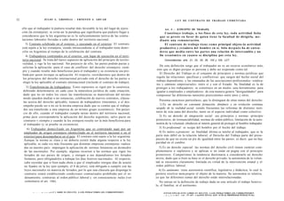 32                             J U L I O A . GRISOLIA - E R N E S T O J . A H U A D                                        L E Y DE CONTRATO DE TRABAJO COMENTADA


     ello que al trabajador le pudiera resultar más favorable la ley del lugar de ejecu-                               o
                                                                                                               Art. 4 . - [CONCEPTO DE TRABAJO].
     ción (la extranjera): se evita así la paradoja que significaría que pudiera llegar a                      Constituye trabajo, a los fines de esta ley, toda actividad lícita
     considerarse que la ley argentina no es lo suficientemente tuitiva de las contra-                    q u e se preste en favor de quien t i e n e la facultad de dirigirla, m e -
     taciones laborales llevadas a cabo dentro del territorio nacional.                                   diante una remuneración.
        3) Contrato celebrado en el exterior, y ejecutado en el exterior: El contrato                          El contrato de trabajo t i e n e c o m o principal objeto-la actividad
     está sujeto a la ley extranjera, siendo intrascendente si el trabajador tiene domi-                  productiva y creadora del hombre en sí. Sólo d e s p u é s ha de e n t e n -
     cilio en Argentina al tiempo de la celebración del contrato.                                         derse que media entre las partes una relación de intercambio y un
        4i Trabajadores contratados en el exterior, con lugar de ejecución en el terri-                   fin e c o n ó m i c o en c u a n t o se disciplina por e s t a ley.
     torio nacional: Se trata del típico supuesto de aplicación del principio de territo-                     Concordancias: arts. 21, 22, 25, 26, 103 y 105, LCT.
     rialidad, y rige la ley nacional. Sin perjuicio de ello, las partes podrán pactar y
                                                                                                           De esta definición surge que el trabajador no es un recurso económico más,
     solicitar la aplicación -para el caso de conflicto- del derecho extranjero, siem-
                                                                                                        sino que es digno porque es persona y debe ser respetado como tal.
     pre y cuando resulte más beneficioso para el trabajador y su existencia sea pro-
      bada por quien invoque su aplicación. Al respecto, recordaremos que dentro de                        El Derecho del Trabajo es el conjunto de principios y normas jurídicas que
                                                                                                        regula las relaciones -pacíficas y conflictivas- que surgen del hecho social del
      los principios del derecho internacional privado está el derecho de las partes a
                                                                                                        trabajo dependiente, y las emanadas de las asociaciones profesionales -sindica-
      elegir la ley aplicable al contrato internacional (incluido el contrato de trabajo).
                                                                                                        tos y cámaras empresariales- entre sí y con el Estado. Su finalidad es la de
       5) Transferencias de trabajadores: Estos supuestos se rigen por la casuística,                   proteger a los trabajadores; se constituye en un medio -una herramienta- para
     debiendo determinarse en cada caso la naturaleza jurídica de cada situación,                       igualar a empleados y empleadores: de esta manera genera "desigualdades" para
     dado que no en todos los casos las transferencias se materializan del mismo                        compensar las diferencias naturales preexistentes entre unos y otros.
     modo (pueden mediar o no renuncias, celebración de nuevos contratos, cláusu-
                                                                                                          Presenta caracteres particulares, que lo distinguen de otras ramas del derecho:
     las acerca del derecho aplicable, tratarse de trabajadores itinerantes, o el des-
     empeño puede ser o no en la misma empresa dado que es común que el trabaja-                           1) Es un derecho en constante formación, dinámico y en evolución continua,
     dor sea transferido a otra empresa de un mismo grupo económico). Sin perjui-                       surgido de la realidad social, siendo frecuentes las reformas de distintos insti-
     cio de ello, cuando el trabajador cumpla tareas dentro del territorio nacional,                    tutos de esta rama del derecho, tanto en el aspecto individual como colectivo.
     prima facie correspondería la aplicación del derecho argentino, salvo pacto en                       2) Es un derecho de integración social: sus principios y normas -principio
     contrario v siempre y cuando la ley extrajera resulte ser la más beneficiosa para                  protectorio, de irrenunciabilidad, normas de orden público, limitación de la auto-
     el trabajador (y se pruebe su existencia).                                                         nomía de la voluntad- obedecen al interés general de proteger al hombre trabajador.
        6) Trabajador domiciliado en Argentina que es contratado aquí por un                              3) Es profesional: se ocupa del hombre por el hecho del trabajo.
      empleador de origen extranjero (domiciliado en el territorio nacional o en el                       4) Es tuitivo o protector: su finalidad última es tutelar al trabajador, que es la
      exterior) para desempeñarse en el país: El contrato está sujeto a la ley argentina.               parte más débil en la relación laboral; el Derecho del Trabajo parte del presu-
      Aunque la norma es clara y no debería existir duda alguna respecto a la ley                       puesto de que no existe un pie de igualdad entre las partes, es decir, que no hay
      aplicable, es cada vez más frecuente que distintas empresas extranjeras -radica-                  paridad en el cambio.
      das en nuestro país- impongan la aplicación de normas forasteras en desmedro                         5) Es un derecho especial: las normas del derecho civil tienen carácter com-
      de las nacionales. Por ejemplo, algunas recurren a las normas que rigen los                       plementario o supletorio y se aplican si no están en pugna con el principio
      feriados de sus paises de origen, y otorgan a sus dependientes los feriados                       protectorio. Compartimos la tendencia doctrinaria a considerarlo un derecho
      foráneos, pero obligándolos a trabajar los días festivos nacionales. Al respecto,                 mixto, dado que si bien su base es el derecho privado, la autonomía de la volun-
      cabe recordar que si bien nada obsta a que el empleador otorgue días de asueto                    tad se encuentra claramente limitada en virtud de la intervención estatal y el
      no fijados en la ley (por ejemplo, el 4 de julio), está obligado a cumplir con las                orden público laboral.
      leyes nacionales en materia de feriados, por lo que una cláusula que disponga lo                     6) Es autónomo: tiene autonomía científica, legislativa y didáctica, lo cual le
      contrario estará estableciendo condiciones contractuales prohibidas por el or-                    permite resolver motu proprio el objeto de la materia. Su autonomía es relativa,
      denamiento, contrarias al orden público laboral y -en consecuencia- nulas (ver                    ya que las diferentes ramas del derecho están interrelacionadas.
       comentario al art. 166).                                                                            No entran en la definición de trabajo dada en este artículo el trabajo benévo-
                                                                                                        lo, el familiar, ni el autónomo.

             ™ ~ ~ , - . , - M „ A T I   e c t f 1 1KRO ES DELITO. A LOS INFRACTORES LES CORRESPONDEN         F O T O C O P I A R ESTE LIBRO ES DELITO. A LOS INFRACTORES LES CORRESPONDEN
                                                                                                              . .c „ v , . c n c i « u t ,75 n F l r-nnifSO PENAL (LEY 11.723 de PROPIEDAD INTELECTUAL)
                                                                                                                   C
 