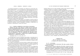 JULIO A . GRISOLIA - ERNESTO J . A H U A D                                            L E Y DE CONTRATO DE TRABAJO COMENTADA                                                               69


  Los alcances del plenario se restringen a los supuestos de cesión total o par-      distintas empresas que no están fusionadas, aunque tienen intereses comunes,
cial del establecimiento, y a los de contratación o subcontratación previstos en      resultando el grupo en su conjunto el verdadero empleador.
el art. 30 de la L.C.T., y no se proyectan al resto del articulado de la L.C.T.         No obstante ello, esto no significa que habrá solidaridad entre las empresas que
donde también se impone la solidaridad. Aún cuando la doctrina y la jurispru-         integran el grupo, ya que el empleador es la empresa en la cual el trabajador
dencia son contestes en extender esta interpretación a los casos de interposición     desarrolló tareas y a cuya autoridad se subordinó. En cambio, si el trabajador
e intermediación dispuestos en los arts. 14 y 29 de la L.C.T., todavía quedarían      prestó servicios simultáneamente para distintas empresas del grupo económico,
sin resolver los supuestos de interrelación (empresas de servicios eventuales),       habría una pluralidad de empleadores responsables de sus obligaciones laborales.
subordinación y relación (empresas controladas y conjunto económico), trans-            Excepcionalmente el conjunto económico es solidariamente responsable, aun
ferencia del establecimiento, cesión del personal y extensión de responsabili-        en el caso de no haber sido formalmente empleador del trabajador, cuando se
dad a los socios, directores y gerentes de sociedades comerciales, en los cuales      verifiquen maniobras fraudulentas (por ejemplo, empleo no registrado, que se
la discusión se podría seguir manteniendo.                                            haga aparecer al trabajador como empleado de una empresa en la cual efectiva-
   La doctrina sentada en el fallo plenario -en la práctica- consiste en que los      mente no presta servicios) y conducción temeraria (el vaciamiento de una de las
trabajadores de los contratistas o subcontratistas pueden accionar judicialmente      empresas que conforman el conjunto económico).
reclamando el cobro de sus acreencias laborales indistinta o conjuntamente (y a          Cuando el empleador es una UTE (Unión Transitoria de Empresas), en reali-
su elección irrestricta), contra el contratante o cesionario, o contra éstos y el     dad lo que ello significa es que la relación se da con los integrantes de dicha
contratista o subcontratista o contra estos últimos.                                  UTE, quienes responden frente al dependiente en los términos acordados (art.
                                                                                      378 incs. 6 y 8, ley 19550), por lo que no hay solidaridad entre ellos si no está
                                                                                      estipulada (art. 381) y de omitirse toda estipulación al respecto responderán en
                                                                                      partes iguales (arts. 690 y 691 del Código Civil).
      Art. 3 1 . - [EMPRESAS SUBORDINADAS O RELACIONADAS. SOLIDARIDAD].
                                                                                         Finalmente, cabe hacer una breve mención a la posibilidad extender la respon-
     Siempre q u e una o m á s e m p r e s a s , aunque t u v i e s e n cada una      sabilidad en forma solidaria a personas diferentes de las sociedades comerciales
  de ellas personalidad jurídica propia, e s t u v i e s e n bajo la dirección,       empleadoras (aunque integrantes de ellas) cuando se verifiquen reclamos efectua-
  control o administración de otras, o de tal m o d o relacionadas q u e              dos por trabajadores que se desempeñaron en forma total o parcialmente irregular
  constituyan un conjunto e c o n ó m i c o de carácter p e r m a n e n t e , s e -   (ausencia de registración o registración defectuosa). Los primeros pronunciamien-
  rán a los fines de las obligaciones contraídas por cada una de ellas                tos que reflejaron esta postura fueron dictados en autos "Delgadillo Linares, Ade-
  con s u s trabajadores y con los o r g a n i s m o s de seguridad social,           la v. Shatell S.A. y otros s. despido" (11/4/97) y "Duquelsy, Silvia v. Fuar S.A. y
  solidariamente responsables, cuando hayan mediado maniobras                         otro" (19/2/98), ambos de la Sala III de la CNAT; y en sentido contrario se expi-
  fraudulentas o conducción temeraria.                                                dió la Sala IV de la CNAT, en autos "Fontes Hugo Mario y otro v. Consorcio
      Concordancias: arts. 5, 6, 14, 30 y 136, L.C.T.
                                                                                      Conexim S.R.L. y otros s. despido" (sent. 86364 del 22/2/2001).

  Se contempla aquí el caso de las empresas relacionadas o controladas entre sí
que, sin perjuicio de tener personalidad jurídica propia e independiente, se                                                CAPITULO III
interrelacionan o se verifica una subordinación a alguna por medio del control
                                                                                                                     De los requisitos e s e n c i a l e s
accionario, de administración y de dirección, al conformar un conjunto econó-
mico con carácter permanente.                                                                                    y formales del contrato de trabajo
  Las empresas subordinadas son las que tienen su capital social en manos de
otra, que detenta una mayoría suficiente para imponer su voluntad. Actualmente              Art. 3 2 . - [CAPACIDAD].
se observa la existencia de los "grupos económicos" en que una empresa o un                 Las p e r s o n a s d e s d e los dieciocho ( 1 8 ) años, pueden celebrar
grupo de personas tienen bajo su control más de una empresa.                            contrato de trabajo.
  La responsabilidad emergente de las relaciones laborales y las obligaciones               Las p e r s o n a s d e s d e los dieciséis ( 1 6 ) a ñ o s y m e n o r e s de die-
de la seguridad social de cada una de estas empresas está consagrada en este            ciocho ( 1 8 ) a ñ o s , p u e d e n celebrar contrato de trabajo, con autori-
artículo, al disponer la responsabilidad solidaria con sus trabajadores cuando          zación de s u s padres, r e s p o n s a b l e s o tutores. Se presume tal a u -
hayan mediado maniobras fraudulentas o conducción temeraria. Debe admitir-              torización cuando el a d o l e s c e n t e viva independientemente de ellos.
se la posibilidad de que exista un conjunto económico cuando se observa un uso
común (unidad) de los medios personales, materiales e inmateriales, ya que se               (Artículo sustituido por art. 3° de la Ley 2 6 . 3 9 0 , B . 0 . 2 5 / 6 / 2 0 0 8 )
trata de grupos de interés económico que operan por medio de una unión de                   Concordancias: arts. 24, 25, 33 a 36,172 y 187, L.C.T; arts. 127,128 y 283, CCiv.

                                                                                             nrvrrv-rvPTJVR F S T F T I R R O F S D E L I T O . A L O S I N F R A C T O R E S LES C O R R E S P O N D E N
 