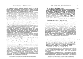 JULIO A . GRISOLIA - ERNESTO J . A H U A D                                                                           L E Y DE CONTRATO DE TRABAJO COMENTADA                                                                    73


   La ley alcanza el trabajo de las personas menores de dieciocho (18) años en                                                  Art. 3 3 . - [FACULTAD PARA ESTAR EN JUICIO].                                                                         ART.   33
todas sus formas, por ello, toda ley, convenio colectivo o cualquier otra fuente                                                Las personas d e s d e los dieciséis ( 1 6 ) a ñ o s están facultadas para
normativa que establezca una edad mínima de admisión al empleo distinta a la                                                estar en juicio laboral en a c c i o n e s vinculadas al contrato o rela-
fijada, se considerará a ese solo efecto modificada por esta norma.                                                         ción de trabajo y para hacerse representar por mandatarios m e -
   También tienen incapacidad absoluta para contratar los dementes declarados                                               diante el instrumento otorgado en la forma q u e prevén las l e y e s
judicialmente -las personas que por causa de incapacidad mental no tengan ap-                                               locales, d e b i é n d o s e cumplir en cualquier circunstancia las garan-
titud para dirigir su persona o administrar sus bienes (arts. 140 y 141, CCiv.)-;                                           tías mínimas de procedimiento en los p r o c e s o s judiciales y admi-
en cambio, los dementes no declarados no son incapaces, aunque los actos que                                                nistrativos e s t a b l e c i d o s por el artículo 27 de la Ley 2 6 . 0 6 1 , q u e
realicen pueden invalidarse si al momento de su otorgamiento estaban privados                                               crea el s i s t e m a de protección protección integral de los d e r e c h o s
de razón (art. 1045, CCiv), ya que carecían de discernimiento (art. 921, CCiv).                                             de niños, niñas y a d o l e s c e n t e s .
En este caso, la obligación contraída en un intervalo lúcido sería válida como                                                                                                       o
                                                                                                                                (Artículo sustituido por art. 4 de la Ley 2 6 . 3 9 0 , B . 0 . 2 5 / 6 / 2 0 0 8 ) .
obligación natural, y el empleador no podría repetir la remuneración abonada.
                                                                                                                                Concordancias: arts. 32 a 36 L.C.T.; 55, 50 y 283, CCiv.
   También son incapaces los inhabilitados judicialmente por embriaguez habi-
tual, uso de estupefacientes, disminución mental o prodigalidad (art. 152 bis,                                               A lo expresado en el comentario al art. 32 respecto de la capacidad procesal,
 CCiv), pero -en principio- pueden celebrar contrato de trabajo porque pueden                                             cabe agregar que procesalmente existen dos categorías de menores. La del tra-
 otorgar actos de administración sin conformidad del curador.                                                             bajador menor de 18 años que comparece por sí y la del que se presenta en
   Si bien el fallido en principio no puede contratar como empleador, puede ser                                           juicio ture succesionis, ambos exentos del paso previo por el SeCLO.
trabajador, porque la quiebra le impide administrar su patrimonio comprendido                                                Por lo demás, ha de tenerse en cuenta que no debe asimilarse sin más la figura
 en la masa pero no el ejercicio de los derechos inherentes a su persona.                                                 del Defensor de Menores con la del Ministerio Público. Así, la función del
   La mención que realizaba el artículo acerca de la capacidad de "la mujer                                               primero consiste en representar y defender en ejercicio de la facultades de la
 casada, sin autorización del marido" - reafirmando su capacidad para celebrar                                            ley, la persona y bienes de los menores, por lo que se encuentra sometido a un
 contrato- debía ser suprimida, pues no era más que un vestigio del pasado que                                             eminente interés público. Por su parte, la del Ministerio Público es promover la
 recordaba los decrépitos códigos legales de la Antigüedad, que enumeraban a                                               actuación de la justicia en defensa de la legalidad y de los intereses generales de
 las mujeres junto al ganado, los esclavos y las bestias de carga.                                                         la sociedad (art. 25, 37, 38, 51 y 55 de la ley 24.946). Los menores mayores de
   Los extranjeros ilegales y los residentes temporarios que no estén habilitados                                          18 años no necesitan representación promiscua y están excluidos del marco
 por la autoridad migratoria para desarrollar actividades remuneradas encuadran                                            referencial del art. 2 inc 6, ley 24.635 por lo que no están exentos del paso
 en el concepto de contrato de trabajo de objeto prohibido, que es inoponible al                                           previo por el Servicio de Conciliación Laboral Obligatorio.
 trabajador (art. 40, LCT; ver comentario).
                                                                                                               o
    En cuanto a los discapacitados, definidos por la ley 22.431 (art. 2 , aclarado
                  o
 por el art. 9 , ley 24.901) como "toda persona que padezca una alteración                                                       Art. 3 4 . - [FACULTAD DE LIBRE ADMINISTRACIÓN Y DISPOSICIÓN DE BIENES].                                             ART.   34
funcional permanente o prolongada, motora, sensorial o mental, que en rela-                                                        Los m e n o r e s d e s d e los dieciocho ( 1 8 ) a ñ o s de edad tienen la
 ción a sn edad y medio social implique desventajas considerables para su                                                    libre administración y disposición del producido del trabajo q u e
 integración familiar, social, educacional o laboral", se trata de personas que                                              e j e c u t e n , regidos por esta ley, y de los bienes de cualquier tipo
 si bien no pueden desarrollar determinadas tareas, pueden realizar otras.                                                   q u e adquirieran con ello, e s t a n d o a tal fin habilitados para el otor-
    La normativa tiende a la integración del discapacitado al mercado laboral,                                               g a m i e n t o de t o d o s los a c t o s q u e se requieran para la adquisición,
 tanto en el ámbito público como privado, otorgando determinadas ventajas a las                                              modificación o transmisión de d e r e c h o s sobre los mismos.
 empresas que decidieren su contratación.
                                                                                                                                 Concordancias: arts. 32, 33, 35 y 36, LCT; art. 128, CCiv.
    Así, mediante la resolución MT 802/2004 (BO del 5/11/2004), se creó el
 Programa de Inserción Laboral para Trabajadores con discapacidad, destinado                                                 La norma equipara al menor adulto con los trabajadores mayores de edad
 a insertar laboralmente en el sector privado a los discapacitados como grupo                                              (21 años) en lo que hace a la administración y disposición de lo obtenido
 especialmente vulnerable, por medio de un pago directo durante 9 meses, que                                               como contraprestación por su débito laboral y de los bienes que adquieran
 puede integrarse a la suma aportada por los empleadores a fin de alcanzar el                                              con su salario.
 monto de la remuneración correspondiente. Asimismo, la resolución MT 575/                                                    En consecuencia, los trabajadores mayores de 18 pero menores de 21 años,
 2005 (BO del 3/8/2005) creó el Programa de Apoyo Económico a Microem-                                                     si bien son incapaces según las pautas genéricas del Código Civil, al celebrar
 prendimientos para Trabajadores con Discapacidad.                                                                         contrato de trabajo y por imperio de la ley laboral tienen la libre administra-

      F O T O C O P I A R E S T E L I B R O E S D E L I T O . A L O S I N F R A C T O R E S LES C O R R E S P O N D E N           F O T O C O P I A R E S T E L I B R O E S D E L I T O . A L O S I N F R A C T O R E S LES C O R R E S P O N D E N
                                                                                                                                  i »c ti>T Q r>ET ART 175 DEL C Ó D I G O P E N A L (LEY 11.723 de P R O P I E D A D INTELECTUAL)
                                                                                                                                        .; . A
 