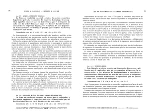 98                            JULIO A . GRISOLIA - E R N E S T O J . A H U A D                                                                   L E Y DE CONTRATO DE TRABAJO COMENTADA                                                99

           Art. 5 9 . - [FIRMA. IMPRESIÓN DIGITAL].                                                                                   Apartándose de la regla del 1016, CCiv (que lo considera una suerte de
            La firma es condición esencial en t o d o s los a c t o s e x t e n d i d o s                                          mandato tácito), en el artículo bajo análisis se prohibe el otorgamiento de la
       bajo forma privada, con m o t i v o del contrato de trabajo. Se e x c e p -                                                 firma en blanco.
       túan aquellos c a s o s en q u e se demostrara q u e el trabajador no                                                          Se trata de una directiva que el legislador -acertadamente- entendió necesaria
       s a b e o no ha podido firmar, en c u y o c a s o bastará la individualiza-                                                 en virtud de las particularidades de la relación laboral. Así, a diferencia de lo
       ción m e d i a n t e impresión digital, pero la validez del a c t o d e p e n d e -
                                                                                                                                   que ocurre en el ámbito civil (donde el abuso de la firma en blanco se produce
       rá de los r e s t a n t e s e l e m e n t o s de prueba q u e acrediten la efectiva
                                                                                                                                   cuando una parte se aprovecha de la confianza para alterar un acuerdo primige-
       realización del mismo.
                                                                                                                                   nio), en nuestra disciplina, la acción de firmar un documento en blanco es fruto
            Concordancias: arts. 48, 52 y 138, L.C.T.; arts. 1012 y 1014, CCiv.                                                    de la diferencia lógica de poder negocial entre las partes, como resultado del
        La firma autógrafa es la representación gráfica del nombre y apellido, o títu-                                             cual la parte débil puede verse en necesidad de firmar en blanco para mantener
     lo, o de su identidad, que una persona escribe de su propia mano en un docu-                                                  su fuente de trabajo, o como requisito para ingresar a trabajar.
     mento, para darle autenticidad o para expresar que aprueba su contenido.                                                         Así, el autor del fraude inserta en el documento declaraciones u obligaciones
        Si bien los orígenes de la firma son remotos y no del todo claros, existía en                                              de carácter perjudicial que agravian al titular de la signatura, aprovechando el
     Roma el instituto de la manufirmatio, que consistía en consignar el nombre, un                                                espacio libre y la firma auténtica.
     signo identificatorio o en su defecto tres cruces (xxx) una vez leído el documen-                                                El trabajador que alegue haber sido perjudicado por este tipo de hechos pue-
     to por su autor, o por un funcionario, y luego de haber pasado la mano abierta                                                de oponerse al contenido del acto, demostrando que las declaraciones insertas
     sobre el pergamino en actitud de jurar, pero sin hacerlo.                                                                     en el documento no son reales.
        Luego, en el período medieval, donde leer y escribir quedaba reservado a los                                                  Es sobre el trabajador sobre quien pese la carga de demostrar que firmó en
     eruditos y el clero, era común que los nobles utilizasen como firma una cruz a la                                             blanco -para eludir la consecuencia del reconocimiento de firma según el art.
     que le añadían diversos rasgos y letras, que luego fueron reemplazados por
                                                                                                                                   1028, CCiv.-, y ello lo habilita a demostrar la falsedad del contenido del instru-
     sellos. Seguramente en este período es que la firma comenzó a establecerse más
                                                                                                                                   mento. Es un reflejo del principio de primacía de la realidad y de las normas
     como un símbolo de identificación que enlazaba al autor con el documento, que
                                                                                                                                   relativas a evitar el fraude (art. 14).
     como una simple consignación de un nombre.
        La firma tiene -en consecuencia- una triple función. Por un lado, vincula a
     la persona con el acto jurídico, y expresa el consentimiento de las partes (fun-
     ciones identificativa y declarativa). Por el otro, permite identificar si el autor                                                  Art. 6 1 . - [FORMULARIOS].
     de la firma es efectivamente aquél que ha sido identificado como tal en el acto                                                     Las cláusulas o rubros insertos en formularios d i s p u e s t o s o uti-
     (función probatoria).                                                                                                           lizados por el empleador, q u e no correspondan al impreso, la in-
        Su elemento esencial es el animas signandi (la intención de firmar), por ello,                                               corporación a los m i s m o s de d e c l a r a c i o n e s o c a n t i d a d e s ,
     si bien por lo general es puesta de puño y letra del firmante, esta característica                                              cancelatorias o liberatorias por m á s de un c o n c e p t o u obligación,
     de la firma manuscrita puede ser eliminada y sustituida por otros medios (la                                                    o diferentes períodos a c u m u l a d o s , se apreciarán por los j u e c e s ,
     firma electrónica, a ruego, la firma por facsímil o "máquina de firma" empleada                                                 en cada c a s o , en favor del trabajador.
     en el derecho comercial, la impresión digital, etc).
        E:i cuanto a la impresión digital, el artículo expresamente la menciona como                                                     Concordancias: arts. 7, 9, 12 a 15, 62, 63, 141 y 142, L.C.T.
     medio alternativo a la firma autógrafa, cuando el trabajador no pueda o no sepa                                                  Aquí, lo que genera la presunción en contra del empleador es el acto de utili-
     firmar, en cuyo caso supedita su validez a otros elementos de prueba que acre-                                                zar formularios impresos, para luego efectuar agregados de cualquier tipo, que
     diten la efectiva realización (esto es, establecer el nexo entre la impresión y la                                            no se correspondan con el impreso original.
     intención de estamparla en el documento).                                                                                        Estamos ante una pauta de interpretación que permite al juzgador apreciar a
                                                                                                                                   favor del trabajador, la actitud empresarial de incorporar formularios impresos y
                                                                                                                                   alterarlos del modo señalado en la norma, en el entendimiento de que el depen-
           Art. 6 0 . - [FIRMA EN BLANCO. INVALIDEZ. MODOS DE OPOSICIÓN].
                                                                                                                                   diente se encuentra en situación de inferioridad, entendida ésta en sentido amplio.
             La firma no p u e d e ser otorgada en blanco por el trabajador, y
       é s t e podrá o p o n e r s e al c o n t e n i d o del a c t o , d e m o s t r a n d o q u e las
       declaraciones insertas en el d o c u m e n t o no s o n reales.
           Concordancias: arts. 12, 13, 14, 62 y 63, y 146, L.C.T.; arts. 1016 y 1017, CCiv.

           F O T O C O P I A R E S T E L I B R O E S D E L I T O . A L O S I N F R A C T O R E S LES C O R R E S P O N D E N
           LAS P E N A S D E L ART. 172 D E L C Ó D I G O P E N A I NRVII 7 7 1 A. o p i - i m c r v a r . n m i t ^ - n i » t 
                                                                                                                                         FOTOCOPIAR ESTE LIBRO ES DELITO. A LOS      I N F R A C T O R E " ;   l   FS   CORBPípnunpw
 