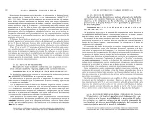 102                     J U L I O A . GRISOLIA - ERNESTO J . A H U A D                                        L E Y DE CONTRATO DE TRABAJO COMENTADA                                           103


         Relacionado directamente con el derecho a la información, el Balance Social,                Art. 6 5 . - [FACULTAD DE DIRECCIÓN].
      está regulado en el Capítulo IV de la Ley de Ordenamiento Laboral 25.877                         Las f a c u l t a d e s de dirección q u e a s i s t e n al e m p l e a d o r deberán
      (BO, 19/3/2004). Dispone que las empresas que ocupen a más de 300 trabaja-                 ejercitarse con carácter funcional, a t e n d i e n d o a los fines de la
      dores deben elaborar anualmente un balance social que recoja información                   e m p r e s a , a las e x i g e n c i a s de la producción, sin perjuicio de la
      sistematizada relativa a condiciones de trabajo y empleo, costo laboral y presta-          preservación y mejora de los d e r e c h o s p e r s o n a l e s y patrimonia-
      ciones sociales a cargo de la empresa. La información que debe contener está               l e s del trabajador.
      enunciada en el art. 26. Sólo se exige a las empresas brindar información rela-                Concordancias: arts. 5, 6, 21, 37, 62, 63, 64, 65, 66, 67, 68, 69, 72 a 79, 81, 86,
      cionadas con su situación económica y financiera y con cuestiones que inciden              210, 245, 246 y 247, LCT.
      directamente sobre los trabajadores y pueden afectarlos, pero no se incluye in-
      formación relacionada con la estrategia ni con los emprendimientos a realizar               La facultad de dirección es la potestad del empleador de emitir directivas a
      por la empresa, ni con aquellas cuestiones que el empleador tiene derecho de             los trabajadores mediante órdenes e instrucciones relativas a la forma y modali-
      mantener en reserva.                                                                     dad del trabajo, según los fines y necesidades de la empresa.
         El Balance Social debe ser girado por la empresa al sindicato con personería             Por tratarse de un poder jerárquico que tiene su fundamento en la desigual
      gremial, signatario de la convención colectiva de trabajo que le sea aplicable, dentro   posición de las partes en el contrato, debe ser ejercido con carácter funcional y
      de los 30 días de elaborado. Además debe remitir copia al Ministerio de Trabajo          dentro de los límites legales y convencionales. Su contracara es el deber de
      Empleo y Seguridad Social, considerándose dicha información como confidencial.           obediencia del trabajador.
         El art. 27 de la ley 25.877 señala que el primer Balance Social de cada empre-           El contenido del poder de dirección es amplio, comprendiendo tanto a las
      sa o establecimiento corresponderá al año siguiente al que se registre la canti-         funciones ordenadoras, como a las funciones de control, vigilancia y de deci-
      dad mínima de trabajadores legalmente exigida. Sin embargo, no existe disposi-           sión sobre la organización de la empresa. Las funciones directivas abarcan dis-
      ción alguna que sancione el incumplimiento del empleador a su deber de con-              tintos aspectos de la organización del trabajo e incluyen desde la ordenación de
       feccionar y entregar el Balance Social. Y aún cuando éste se entregue, no tiene         los puestos de trabajo hasta el control de la disciplina de los trabajadores.
      ninguna garantía de sinceridad y pueden asentarse datos que no son correctos,               Cuando estas directivas se manifiestan por escrito en un reglamento interno
      sin que se sancione esta circunstancia.                                                  (denominados en ocasiones "reglamento de empresa" o "de taller"), se denomi-
                                                                                               na poder reglamentario. Consiste en la facultad del empleador de organizar el
                                                                                               trabajo en un ordenamiento escrito, estableciendo obligaciones y prohibiciones
            Art. 6 4 . - [FACULTAD DE ORGANIZACIÓN].                                           propias de la actividad, la forma en que se deben prestar las tareas, la organiza-
           El empleador tiene facultades suficientes para organizar e c o n ó -                ción del trabajo y las conductas a asumir en determinadas ocasiones.
        mica y técnicamente la empresa, explotación o establecimiento.                            Estos reglamentos suelen reglamentar también cuestiones referidas a las
                                                                                               conductas del personal en el trabajo y fijar las formas adecuadas para llevar a
            Concordancias: arts. 62, 63, 65, 66,67,68, 69, 73a 79, 86,197,210,245a 247, LCT.   cabo la prestación laboral (por ejemplo, la obligatoriedad del uso de los me-
         La facultad de organización consiste en un conjunto de atribuciones jurídicas         dios de protección, o la prohibición de utilizar las herramientas informáticas
      pan determinar las modalidades de la prestación laboral.                                 para fines personales).'
         Se manifiesta en la potestad que tiene el empleador de indicar qué trabajo               Las disposiciones del reglamento son exigibles y deben ser acatadas obliga-
      debe efectuar el trabajador y en las condiciones de modo, tiempo y lugar en que          toriamente por los trabajadores presentes y futuros, en tanto no violen las nor-
      r l i s deben ser realizadas.                                                            mas imperativas de la LCT, el convenio colectivo aplicable a la actividad o a la
          Así, el empresario tiene el derecho de disponer, según su criterio y conoci-         empresa, los estatutos profesionales ni los contratos individuales de trabajo.
      m i e n t o , de los bienes de producción y de los recursos humanos de la empresa,
                                                                                               Tampoco pueden contener cláusulas que afecten la moral o las buenas costum-
      m i n o conductor y en virtud de su poder jerárquico. Se observa una regla pro-
                                                                                               bres, y deben tener carácter funcional y respetar la dignidad del trabajador.
      porcional directa entre jerarquía del trabajador y obligaciones, ya que cuanto
      más alta es la jerarquía del trabajador (más cerca está del nivel de dirección)
      s o n mayores las exigencias de fidelidad y colaboración.                                      Art. 6 6 . - [FACULTAD DE MODIFICAR LAS FORMAS Y MODALIDADES DEL TRABAJO].
          Debe ajustarse a las disposiciones legales, reglamentarias, convencionales                  El empleador e s t á facultado para introducir t o d o s aquellos cam-
      v i cinsuctudinarias. Por ejemplo, prohibición para el empleador de otorgar al            bios relativos a la forma y modalidades de la prestación del traba-
      trabajador funciones ajenas a su categoría profesional (salvo en forma transi-            j o , en t a n t o e s o s c a m b i o s no importen un ejercicio irrazonable de
      i d i la y por necesidad urgente), o de inmiscuirse en la conducta del trabajador         e s a facultad, ni alteren modalidades e s e n c i a l e s del contrato, ni
      Ibera de su trabajo.                                                                      c a u s e n perjuicio material ni moral al trabajador.

             F O T O C O P I A R ESTE LIBRO ES DELITO. A LOS INFRACTORES LES CORRESPONDEN            F O T O C O P I A R ESTE LIBRO ES DELITO. A LOS INFRACTORES LES CORRESPONDEN
             i A<, PFNA5 DFi ART. 172 DEL CÓDIGO PENAL (LEY 11.723 de PROPIEDAD INTELECTUAL)         LAS PENAS DEL ART. 172 DEL CÓDIGO PENAL (LEY 11.723 de PROPIEDAD INTELECTUAL)
 
