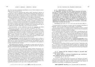 108                          J U L I O A . GRISOLIA - ERNESTO J . A H U A D                                                   L E Y DE CONTRATO DE TRABAJO COMENTADA                                        109


      dor. En el caso de la suspensión disciplinaria existe un límite temporal contem-                               Art. 6 8 . - [MODALIDADES DE su EJERCICIO].
      plado en el art. 220 de la LCT.                                                                                 El empleador, en t o d o s los c a s o s , deberá ejercitar las faculta-
         Si bien la norma no especifica ante quién se debe cuestionar la sanción, se                             d e s que le e s t á n conferidas en los artículos anteriores, así c o m o la
      entiende que es ante el empleador; también podría impugnarla judicialmente, ini-                           de disponer s u s p e n s i o n e s por razones e c o n ó m i c a s , en los límites
      ciando una acción legal. Si bien poco comunes en la actualidad, el objeto perse-                           y con arreglo a las condiciones fijadas por la ley, los e s t a t u t o s
      guido en la misma sería el reclamo por los salarios caídos, es decir, por los días de                      profesionales, las c o n v e n c i o n e s colectivas de trabajo, los c o n s e -
      suspensión aplicados por el empleador que no devengaron remuneración.                                      j o s de e m p r e s a y, si los hubiere, los r e g l a m e n t o s internos q u e é s -
         El trabajador tiene 30 días para cuestionar la sanción aplicada por el empleador,                       t o s dictaren. Siempre se cuidará de satisfacer las e x i g e n c i a s de la
      ya sea respecto de su procedencia o de su extensión; la consecuencia de no                                 organización del trabajo en la empresa y el respeto debido a la
      hacerlo es que se considera consentida y pierde el derecho a reclamar en lo                                dignidad del trabajador y s u s d e r e c h o s patrimoniales, e x c l u y e n d o
      sucesivo: se trata de un plazo de caducidad. En la actualidad, distintos proyec-                           toda forma de a b u s o del derecho.
      tos proponen extender el plazo para cuestionar la medida de 30 a 75 días corri-                                Concordancias: arts. 66, 68, 72, 75, 78, 79, 81, 86, 218, 219, 220 y 222^L.C.T.
      dos, como así también dar traslado al trabajador de los incumplimientos que se
      le imputen, por medios fehacientes y por el término de 48 horas.                                            La norma ratifica lo ya expuesto en cuanto a que las facultades concedidas al
         Doctrinariamente, se han establecido una serie de requisitos que deben                                 empleador, deben ser ejercitadas con objetividad y razonabilidad.
      cumplimentarse para que el ejercicio del poder disciplinario sea válido:                                    Ello así, porque debido a su entidad no pueden depender de la mera voluntad
                                                                                                                unilateral del dador de tareas, evitándose así que se utilicen discrecionalmente y
         1) Contemporaneidad: la sanción debe ser oportuna, existiendo contempora-                              sin bases objetivas, con abstracción de la realidad.
      neidad entre la falta cometida y la sanción aplicada: no debe transcurrir un lapso                           Es el empleador quien debe acreditar la objetividad y razonabilidad del ejer-
      que indique que la falta fue consentida. La demora sólo se justifica en caso de                           cicio de sus prerrogativas, conforme los criterios que reglan la disciplina labo-
      producirse la instrucción de un sumario o la investigación de la conducta, es                             ral, por cuanto si bien la ley le otorga potestades determinadas (de organiza-
      decir, cuando se produce una falta pero no se sabe aún su magnitud ni con                                 ción, dirección, y disciplinarias), éstas deben importar un ejercicio funcional
      certeza quién la cometió; en este caso, el tiempo para sancionar se debe comen-                           para lograr la finalidad de la empresa, evitando toda forma de abuso de derecho
      zar a contar a partir de la finalización del sumario interno.                                             que pueda causar un daño material o moral al trabajador.
        2) Proporcionalidad: la sanción aplicada debe ser proporcional a la falta co-                              Del artículo bajo análisis dimana también el principio de juridicidad, relacio-
      metida. Para efectuar una correcta graduación de la sanción a aplicar no sólo se                          nado con los de razonabilidad y buena fe, que apuntala la obligación que tienen
      debe tener en cuenta la gravedad del incumplimiento del trabajador sino tam-                              las partes de la relación de ajustar su accionar a ellos, aún en oportunidad de
      bién sus antecedentes (sanciones anteriores) y su antigüedad, como también si                             poner fin a la misma.
      la falta cometida ha sido reiterada.                                                                         Se desprende con meridiana claridad, que aquí el término "reglamentos inter-
        3) No duplicación de sanciones: el empleador no puede aplicar por una mis-                              nos" es utilizado exclusivamente para aquellos dispositivos emanados de los
      ma falta o incumplimiento del trabajador más que una sola sanción: rige aquí el                           consejos de empresa y no para disposiciones unilaterales del empleador (regla-
      principio del derecho penal non bis in idem.                                                              mentos de empresa): el reglamento es una disposición unilateral que obliga pre-
                                                                                                                 cisamente por emanar de su decisión.
        Otros requisitos que hay que respetar para adoptar medidas disciplinarias son:
      a) expresar la causa de la sanción en forma clara, debe ser justa y determinar los
      hechos que la motivaron y la fecha en que ocurrieron; b) comunicar la sanción por                               Art. 6 9 . - [MODIFICACIÓN DEL CONTRATO DE TRABAJO. SU EXCLUSIÓN COMO
      escrito, ya sea con un telegrama, carta documento o nota emitida por el empleador
                                                                                                                  SANCIÓN DISCIPLINARIA].
      y firmada por el trabajador; c) aplicar sanciones disciplinarias legalmente admisi-
      bles como tales (juridicidad), excluyéndose: cualquier menoscabo a la dignidad                                  No podrán aplicarse s a n c i o n e s disciplinarias q u e constituyan
      del trabajador o abuso de derecho, las multas y las retenciones en las remunera-                             una modificación del contrato de trabajo.
      ciones, la modificación de los términos del contrato o cualquier medida que tien-                               Concordancias: arts. 21 y 67, L.C.T.
      da a provocar su alejamiento de la empresa o que implique una discriminación y                               El art. 69 LCT impide la aplicación de sanciones que impliquen una modi li
      conculque el principio de igualdad de trato; y d) seguir los procedimientos espe-                         cación del contrato de trabajo. De ello se deduce que no se puede imponer a un
      ciales que establezcan los convenios colectivos, los estatutos profesionales o los                        trabajador, por ejemplo, un cambio de tareas o un traslado como sanción en
      reglamentos de empresa, salvo que violen el orden público laboral.                                        respuesta a sus presuntos incumplimientos contractuales.

            F O T O C O P I A R ESTE L I B R O ES D F 1 T T n   A I os   infr in-rnts i k r r a u r o n i m ™          enmr<-.m a c«TF 7 1RP.O T< nFT.ITO. A LOS INFRACTORES LES CORRESPONDEN
                                                                                                                                 R              =;
 