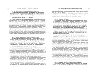 116                     JULIO A . GRISOLIA - E R N E S T O J . A H U A D                                         L E Y DE CONTRATO DE TRABAJO COMENTADA                                      117

            Art. 7 6 . - [REINTEGRO DE GASTOS Y RESARCIMIENTO DE DAÑOS].                          empleador la posibilidad de ejercitar una acción de desalojo en caso contrario
             El e m p l e a d o r deberá reintegrar al trabajador los g a s t o s supli-          (arts. 146 y 147, ley 18.345).
        d o s por é s t e para el c u m p l i m i e n t o a d e c u a d o del trabajo, y resar-      Vale recordar que en este caso no existe derecho a retención por parte del
        cirlo de los d a ñ o s sufridos en s u s b i e n e s por el h e c h o y en o c a -        trabajador, por lo que ni aún en caso de existir obligaciones pendientes de pago
        sión del m i s m o .                                                                      podría permanecer en la vivienda más allá de los plazos legales.
            Concordancias: arts. 64, 65 y 68, L.C.T.; Plenario N° 3.

        En el deber de seguridad patrimonial o indemnidad están comprendidas todas                      Art. 7 8 . - [DEBER DE OCUPACIÓN].
      aquellas medidas que el empleador debe adoptar para evitar que el trabajador                       El empleador deberá garantizar al trabajador ocupación efecti-
      sufra daños en sus bienes, y de ahí su denominación: su finalidad es evitar que               va, de acuerdo a su calificación o categoría profesional, salvo q u e el
      se le cause algún perjuicio patrimonial a los bienes pertenecientes al trabajador             incumplimiento responda a motivos fundados que impidan la satis-
      (herramientas, elementos de su propiedad, vehículo en el que se transporta, etc.)             facción de tal deber. Si el trabajador f u e s e destinado a tareas s u p e -
      o los que se vinculan con el trabajo. Si a pesar de los cuidados adoptados se                 riores, distintas de aquéllas para las que fue contratado tendrá d e -
      produce un daño, el empleador debe reintegrar los gastos al trabajador -podrá                 recho a percibir la remuneración correspondiente por el t i e m p o de
      exigir comprobantes- o pagarlos previamente o instrumentar su arreglo.                        su d e s e m p e ñ o , si la asignación f u e s e de carácter transitorio.
         Estamos antes un supuesto de responsabilidad objetiva, ya que prescinde de la                   Se reputarán las n u e v a s t a r e a s o funciones c o m o definitivas si
      culpabilidad del empleador; quien para eximirse de responsabilidad, sólo podrá                desaparecieran las c a u s a s q u e dieron lugar a la suplencia, y el
      invocar - y acreditar, claro está- la culpa del trabajador. El trabajador que reclame         trabajador continuase en su d e s e m p e ñ o o transcurrieran los pla-
      el resarcimiento -para cuya fijación se aplican las reglas del derecho común- debe            z o s que se fijen al e f e c t o en los e s t a t u t o s profesionales o las c o n -
      acreditar: el daño, la introducción de la cosa en el trabajo y la relación causal.            v e n c i o n e s colectivas de trabajo.
                                                                                                        Concordancias: arts. 26, 62, 63, 64, 65, 68, 79, 84, 103, 112, y 236, LCT.

            Art. 7 7 . - [DEBER DE PROTECCIÓN. ALIMENTACIÓN Y VIVIENDA].
                                                                                                    El deber de ocupación es la obligación del empleador de brindar trabajo ade-
                                                                                                  cuado (ocupación efectiva), a la categoría del trabajador, otorgándole trabajo
             El empleador d e b e prestar protección a la vida y b i e n e s del tra-
                                                                                                  en las condiciones legales y pactadas. Si el empleador no otorga ocupación
        bajador cuando e s t e habite en el establecimiento. Si se le prove-
                                                                                                  efectiva, el trabajador puede exigirlo y, en caso de negativa, podría llegar a
        y e s e de alimentación y vivienda, aquélla deberá ser sana y sufi-
                                                                                                  considerarse injuriado y darse por despedido.
        ciente, y la última, adecuada a las n e c e s i d a d e s del trabajador y su
                                                                                                    El art. 78 de la LCT en su primera parte, establece que el empleador debe
        familia. Debe efectuar a su costa las reparaciones y refacciones
                                                                                                  reconocer al trabajador ocupación efectiva según su calificación o categoría
        indispensables, conforme a las e x i g e n c i a s del m e d i o y confort.
                                                                                                  profesional, salvo que el incumplimiento responda a motivos fundados que im-
            Concordancias: arts. 26, 62, 63, 64, 65, 66, 68 y 69, LCT.                            pidan la satisfacción de tal deber.
                                                                                                    Esos "motivos fundados" están contemplados en la LCT y son, entre otros,
        El deber de protección, alimentación y vivienda está referido a los casos en el
                                                                                                  los casos de suspensión disciplinaria, o por falta o disminución de trabajo, o
      que e! trabajador viva dentro del establecimiento; y gravita en la obligación del           fuerza mayor y el período de reserva de puesto. También puede surgir de causas
      empleador de proteger la integridad psicofisica y los bienes del trabajador.                funcionales (por ejemplo, el rompimiento de algún artefacto o motor, una baja
        El artículo detalla sus incumbencias de modo concreto. En lo que hace a la                del sistema, etc) o por motivos de fuerza mayor (catástrofes o accidentes); en
      alimentación, habrá de ser sana y suficiente; y en lo que respecta a la residencia          estos casos en que transitoriamente no se cumple con el deber de ocupación
      o alojamiento, ajustada a las necesidades del trabajador.                                   efectiva, el empleador tiene la obligación de pagar la remuneración.
        Además, estarán a cargo del empleador, todas las refacciones y reparaciones                 La segunda parte del artículo estipula que si el trabajador presta transitoria-
      de tipo indispensable, conforme a las exigencias del medio y confort.                       mente tareas de una categoría superior, el empleador debe pagar la diferencia
         Se trata de un deber del contratante que se extiende a la familia del trabajador         salarial por dicha categoría, y si se transforma en permanente, debe pagar defi-
      (cónyuge, hijos y familiares directos que estén a su cargo) y a sus bienes.                 nitivamente la remuneración de la categoría superior.
         La directiva conlleva implícito el deber del dependiente y su familia de cuidar
      el inmueble, manteniéndolo en estado de aseo adecuado y evitando su deterio-
      ro, más allá del desgaste normal ocasionado por el uso.                                           Art. 7 9 . - [DEBER DE DILIGENCIA E INICIATIVA DEL EMPLEADOR].
         Una vez finalizado el vínculo, el inmueble debe ser desocupado en los pla-                    El empleador deberá cumplir con las obligaciones que resulten
      zos establecidos por las normas que se apliquen a la relación, asistiendo al                  de esta ley, de los e s t a t u t o s profesionales, convenciones colectivas
 