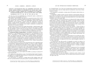 38                          JULIO A . GRISOLIA - ERNESTO J . A H U A D                                                                         L E Y DE CONTRATO DE TRABAJO COMENTADA                                                              139


     cimiento se desempeñarán bajo esta modalidad contractual. Asi-                                                            do. Ejemplificando: En el caso de la jomada diaria normal de ocho horas (8
     mismo, podrán establecer la prioridad de los m i s m o s para ocupar                                                      hs) se podrá tomar como de tiempo parcial la jomada de cinco horas treinta
     las v a c a n t e s a tiempo completo q u e se produjeren en la empresa.                                                  minutos (5:30 hs).
                                                               o
         (Artículo sustituido por art. I de la Ley 2 6 . 4 7 4 , B.O. 2 3 / 0 1 / 2 0 0 9 )                                       Los trabajadores contratados a tiempo parcial NO pueden realizar horas ex-
                                                                                                                               traordinarias.
         Concordancias: art. 89, L.C.T.; arts. 196, 197, 198 y 199, ley 11.544.
                                                                                                                                   El trabajador se obliga a prestar servicios durante un determinado número de
     Se trata de una de las modalidades de contratación sujeta a condiciones y                                                 horas al día, a la semana o al mes, inferiores a las dos terceras partes de la jomada
  reglas especiales contempladas en la LCT.                                                                                    habitual de la actividad. El concepto de jomada habitual de la actividad no debe
     Al respecto, cabe recordarse que partir de la sanción de la ley 25.013 (3/10/                                             confundirse con el de jomada legal.
  1998) -que derogó los llamados contratos promovidos, también llamados "con-                                                      Como se adelantó, su nota característica es la reducción del tiempo normal de
  tratos basura" (ley 24.013 y 24465)- las modalidades vigentes para contratar                                                 trabajo (diario, semanal o mensual), pero siempre en un lapso inferior a las dos
  trabajadores son las siguientes: contrato a plazo fijo, temporada, eventual, de                                              terceras partes del tiempo de trabajo habitual de la actividad. Lo que se reduce
  equipo, a tiempo parcial y aprendizaje. Las becas y pasantías no constituyen                                                 es la duración del tiempo de trabajo y no la duración del contrato: el trabajador
  contratos laborales, y se encuentran -salvo fraude o simulación- excluidas de la                                             presta servicios durante un determinado número de horas (al día, semana o mes)
  aplicación de la normativa laboral.                                                                                          inferiores a las dos terceras partes de la jomada habitual.
    Puede tratarse de un contrato por tiempo determinado o indeterminado, dado                                                     Se podría prestar servicios todos los días (por ejemplo, 3 horas de lunes a
  que aquí el dato distintivo no está dado por la duración sino porque el trabaja-                                             viernes) o también algunos días de la semana o del mes, en jomada completa (8
  dor está obligado a prestar tareas por un plazo menor a la jomada legal de la                                                 horas, aunque rige lo dispuesto en el apartado 2) o en jornadas reducidas. Se
  actividad de que se trate, y se encuentra también acotado por la necesidad del                                                puede trabajar desde lo mínimo pactado hasta las dos terceras partes de la jomada
  empleador de cumplimentar los requisitos de forma establecidos por la ley.                                                    legal de la actividad (diaria, semanal o mensual). Por ejemplo, si la actividad es
    El contrato de trabajo a tiempo parcial, contemplado originalmente en la ley                                                de 48 horas semanales, se podrá trabajar hasta 32 horas (dos tercios de las 48
                      o
  24.465 (art. 2 ), que incorporó al art. 92 ter de la LCT, fue modificado por la ley                                           horas), con prescindencia de la cantidad de horas que integren cada jomada. Ello
  26.474 - sancionada el 17 de diciembre de 2008 y promulgada el 12 de enero de                                                 sin perjuicio de lo asentado en el apartado 2.
  2009, con vigencia a partir del 1/2/2009- que incorpora algunas innovaciones                                                     Teniendo en cuenta las características particulares de e s t a forma de contra-
  en esta modalidad, sosteniendo que la violación del límite de jomada estableci-                                               tación, los trabajadores contratados a tiempo parcial no p u e d e n realizar horas
 do para el contrato a tiempo parcial, generará la obligación del empleador de                                                  extraordinarias, salvo en casos de peligro grave o inminente para las personas
 abonar el salario correspondiente a la jomada completa para el mes en que se                                                   o cosas incorporadas a la empresa (en este caso, están obligados a hacerlas, si
 hubiere efectivizado la misma, ello sin perjuicio de las demás consecuencias                                                   les fuere requerido).
 que se deriven de tal incumplimiento.                                                                                             La remuneración que debe percibir el trabajador no p u e d e ser inferior a la
    La reforma mantiene el criterio de que las prestaciones de la seguridad social                                              proporcional que le corresponde a un trabajador de tiempo completo, fijada por
 se determinarán reglamentariamente teniendo en cuenta el tiempo trabajado,                                                     ley o convenio colectivo de la misma categoría o puesto de trabajo. Los aportes
 los aportes y las contribuciones efectuadas. Empero, agrega que los aportes y                                                  y contribuciones a los organismos de seguridad social se efectúan en propor-
 contribuciones para la obra social será la que corresponda a un trabajador de                                                   ción a la remuneración efectivamente percibida.
 tiempo completo de la categoría en que se desempeña el trabajador. Además,                                                        En principio, a los trabajadores contratados a tiempo parcial les corresponde
 delega en los convenios colectivos de trabajo la determinación del porcentaje                                                  percibir asignaciones familiares de pago mensual (esposa, hijos, escolaridad,
 máximo de trabajadores a tiempo parcial que, en cada establecimiento, se des-                                                   etc.). En caso de pluriempleo, el trabajador debe comunicar a sus empleadores
 empeñarán bajo esta modalidad contractual.                                                                                      la obra social elegida; de esta forma se unifican los aportes y contribuciones, y
    Con la sanción de la ley 26.474 (BO 23/01/2009) se sustituye el artículo 92                                                  el empleador debe transferirlos a ella.
 ter de la ley 20.744.                                                                                                              La indemnización en caso de despido se calcula de m o d o similar a la del
    Su aspecto más sobresaliente es que si la jomada pactada supera la propor-                                                   contrato por tiempo indeterminado o del de tiempo determi nado que correspon-
 ción legal (2/3), el empleador deberá abonar la remuneración correspondiente a                                                  da según cada caso.
 un trabajador de jomada completa.
    En consecuencia, el empleado a tiempo parcial debe trabajar menos del
 66% de la j o m a d a habitual para poder aplicar la proporcionalidad en el suel-

        F O T O C O P I A R E S T E L I B R O E S D E L I T O . A L O S I N F R A C T O R E S LES C O R R E S P O N D E N             F O T O C O P I A R E S T E L I B R O ES D E L I T O . A LOS INFRACTORES L E S C O R R E S P O N D E N
        L A S P E N A S D E L ART. 172 D E L C Ó D I G O P E N A L (LEY 11.723 d e P R O P I E D A D I N T E L E C T U A L !          LAS P E N A S D E L A R T . 172 D E L C Ó D I G O P E N A L (LEY 11.723 d e P R O P I E D A D INTELECTUAL)
 