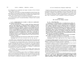 144                     JULIO A . GRISOLIA - ERNESTO J . A H U A D                                           L E Y DE CONTRATO DE TRABAJO COMENTADA                                     145

      de la finalización de la temporada {ante tempus) calculado en base al derecho              Cuando la norma hace mención a los "medios públicos idóneos", implica que
      común (daños y perjuicios).                                                              el empleador puede notificar al trabajador no sólo por medios fehacientes (carta
         Al igual que lo que sucede en la ruptura anticipada del contrato de plazo fijo,       documento o telegrama colacionado laboral enviados al domicilio que consta
      aquí también la jurisprudencia mayoritaria lo ha fijado en una suma equivalente          en la ficha de la empresa), sino también por la publicación en los diarios o por
      a las remuneraciones que hubiese percibido el trabajador hasta finalizar la tem-         TV y radios de la zona donde se halle el establecimiento y se domicilie el traba-
      porada, salvo la demostración de circunstancias particulares.                            jador. Aquí, lo importante es que el trabajador se instruya de la propuesta.
         El segundo párrafo ratifica los derechos del trabajador derivados de este
      tipo de contrato que, pese a sus particularidades, no deja de tener vocación
      de permanencia.                                                                                                         CAPITULO IV
                                                                                                                     Del contrato de trabajo eventual

            Art. 9 8 . - [COMPORTAMIENTO DE LAS PARTES A LA ÉPOCA DE LA REINICIACIÓN                Art.   99.-   [CARACTERIZACIÓN].
        DEL TRABAJO. RESPONSABILIDAD].                                                              Cualquiera s e a su denominación, se considerará que media con-
             Con una antelación no menor a treinta ( 3 0 ) días respecto del                     trato de trabajo eventual cuando la actividad del trabajador se
        inicio de cada temporada, el empleador deberá notificar en forma                         ejerce bajo la dependencia de un empleador para la satisfacción
        personal o por medios públicos i d ó n e o s a los trabajadores de su                    de resultados concretos, tenidos en vista por é s t e , en relación a
        voluntad de reiterar la relación o contrato en los términos del ciclo                    servicios extraordinarios determinados de a n t e m a n o o e x i g e n c i a s
                                                                                                 extraordinarias y transitorias de la e m p r e s a , explotación o e s t a -
        anterior. El trabajador deberá manifestar su decisión de continuar
                                                                                                 blecimiento, t o d a v e z q u e no pueda preverse un plazo cierto para
        o no la relación laboral en un plazo de cinco ( 5 ) días de notificado,
                                                                                                 la finalización del contrato. Se entenderá a d e m á s que media tal
        s e a por escrito o presentándose a n t e el empleador. En c a s o que el
                                                                                                 tipo de relación cuando el vínculo comienza y termina con la reali-
        empleador no cursara la notificación a que se h a c e referencia en                      zación de la obra, la ejecución del acto o la prestación del servicio
        el párrafo anterior, se considerará que rescinde unilateralmente                         para el q u e fue contratado el trabajador.
        el contrato y, por lo tanto, responderá por las c o n s e c u e n c i a s de la              El empleador que pretenda que el contrato inviste esta modali-
        extinción del mismo.                                                                     dad, tendrá a su cargo la prueba de su aseveración.
            (Artículo sustituido por Art. 67 de la Ley 24.013, B . 0 . 1 7 / 1 2 / 1 9 9 1 )         (Artículo sustituido por Art. 68 de la Ley 24.013, B . 0 . 1 7 / 1 2 / 1 9 9 1 )
            Concordancias: arts. 24, 57, 58, 78, 95, 96, 97, 231, 241, 244 y 245, LCT.               Concordancias: arts. 21, 22,37, 48,50, 90y 100, LCT; art. 31,63a 74, ley 24.013.
        Se establece aquí el comportamiento que debe seguir cada una de las partes en el         El contrato de trabajo eventual está dirigido básicamente a que el empleador
      momento de reiniciarse la temporada, imponiendo obligaciones a cada una de ellas:        pueda cubrir puestos de trabajo en circunstancias excepcionales; por lo que está
        - El empleador (con una anterioridad no menor a treinta días de la iniciación          dirigido a la obtención de resultados concretos y temporales.
      de cada temporada) debe informar, en forma personal o por medios públicos                  Es admisible cuando no se puede determinar el plazo (requisito que surge de
                                                                                                                                         o
      idóneos, su voluntad de instar la relación o contrato. Si no despacha la notifica-       la ley 24.013 y colisiona con el art. 3 , decreto 342/1992).
      ción se entiende que rescinde unilateralmente el contrato y debe responder por             La ausencia de un plazo predeterminado de duración es su nota característica,
      las consecuencias de la extinción, pagándole al trabajador la indemnización              puesto que se sabe cuándo comienza pero no se sabe con certeza cuándo finaliza.
      correspondiente por despido sin justa causa.                                               Sin embargo, el objeto de la prestación es intrínsecamente eventual y precaí ia
                                                                                               (efímera, extraordinaria, transitoria), predeterminada por el empresario, y co-
        - El trabajador, dentro de los cinco días de notificado, debe expresar (por            nocida por el trabajador desde el comienzo del vínculo: el dependiente al ser
      escrito, o en forma personal presentándose ante el empleador) su decisión de             contratado conoce que se lo toma bajo esta modalidad pues la vinculación entre
      continuar con la relación.                                                               las partes debe comenzar y terminar con la realización de la tarea comprometí
        Si bien la LCT no establece lo que ocurre si el trabajador no contesta por             da o con la prestación del servicio.
      escrito ni se presenta ante el empleador; en este caso, su actitud se podría inter-         Respecto de la sustitución transitoria de un trabajador permanente, el art. 69 de
      pretar como un comportamiento inequívoco de no retomar las tareas, una suerte            la ley 24.013 establece que «para el caso que el contrato de trabajo eventmil
      de renuncia tácita al empleo (art. 58, LCT). En cambio, si el empleador lo hu-           tuviera por objeto sustituir transitoriamente trabajadores permanentes tic la
      biera intimado se configuraría un abandono de trabajo (art. 244, LCT).                   empresa que gozaran de licencias legales o convencionales o que tuvieran de-
 