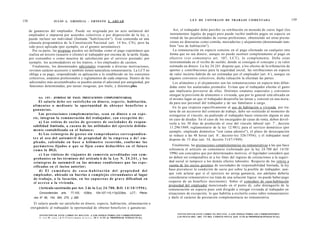 158                        J U L I O A . GRISOLIA - ERNESTO J . A H U A D                                                               L E Y DE CONTRATO DE TRABAJO COMENTADA                                 159


      de ganancias del empleador. Puede ser originada por un acto unilateral del                                             Así, el trabajador debe percibir su retribución en moneda de curso legal (los
      empleador o impuesta por acuerdos colectivos o por disposición de la ley, y                                          instrumentos legales de pago) pero puede recibir también pagos en especie en
      puede incluso ser individual (llamada "habilitación"). Está contenida en una                                        virtud de las peculiaridades de ciertas profesiones, obteniendo así otras presta-
      cláusula programática de la Constitución Nacional (art. 14 bis, CN), pero ha                                         ciones no dinerarias como comida, mercaderías y alojamiento (denominado tam-
      sido poco aplicada (por ejemplo, en el gremio aeronáutico).                                                         bién "uso de habitación").
        Por su parte, las propinas pueden ser definidas como el pago espontáneo que                                          La remuneración en especie consiste en el pago efectuado en cualquier otra
      realiza un tercero (usuario o cliente) al trabajador por encima de la tarifa fijada,                                forma que no sea dinero; aunque no puede sustituir completamente al pago en
      por costumbre o como muestra de satisfacción por el servicio prestado; por                                          efectivo (ver comentario art. 107, L C T ) , lo complementa. Debe estar
      ejemplo, los acomodadores en los teatros, o los empleados de casinos.                                               instrumentada en el recibo de sueldo, donde se consigna el concepto y su valor
        Finalmente, los denominados adicionales responde a diversas motivaciones,                                         estimado en dinero. La ley 24.241 dispone que, a los efectos de la tributación de
      revisten carácter accesorio y también tienen naturaleza remuneratoria. La LCT no                                    aportes y contribuciones para la seguridad social, las retribuciones en especie
                                                                                                                                                                                                    o
      obliga a su pago, respondiendo su aplicación a lo establecido en los convenios                                      de valor incierto habrán de ser estimadas por el empleador (art. 6 ), aunque en
      colectivos, estatutos profesionales y reglamentos de cada empresa. Dentro de los                                    algunos convenios colectivos, dicha valuación la efectúan las partes.
      adicionales más acostumbrados se pueden anotar el adicional por antigüedad, por                                        Los alimentos y el alojamiento son las remuneraciones en especie más difun-
      funciones determinadas, por tareas riesgosas, por titulo, y distintos plus.                                         didas entre los asalariados promedio. Evitan que el trabajador efectúe el gasto
                                                                                                                          que implicaría proveerse de ellos. Distintos estatutos especiales y convenios
                                                                                                                          otorgan la provisión de alimentos o vivienda, que por lo general está ubicada en
            Art. 1 0 5 . - [FORMAS DE PAGO. PRESTACIONES COMPLEMENTARIAS].                                                el mismo lugar en que el trabajador desarrolla las tareas y consiste en una mora-
              El salario d e b e s e r s a t i s f e c h o en d i n e r o , e s p e c i e , habitación,                   da para uso personal del trabajador y de sus familiares a cargo.
        a l i m e n t o s o m e d i a n t e la oportunidad de o b t e n e r b e n e f i c i o s o
                                                                                                                             En lo que respecta específicamente al uso de habitación o vivienda, por tra-
        ganancias.
                                                                                                                          tarse de un accesorio del contrato de trabajo, debe ser restituido al momento de
              Las prestaciones complementarias, s e a n en dinero o en e s p e -                                          extinguirse el vínculo, no pudiendo el trabajador hacer retención alguna ni aún
        cie, integran la remuneración del trabajador, con excepción de:                                                   en caso de deudas. En el caso de los encargados de casas de renta, deben devol-
              a) Los retiros de s o c i o s de g e r e n t e s de s o c i e d a d e s de respon-                          verla a los 30 días de producido el cese del vínculo laboral (art. 7 , decretoo


        sabilidad limitada, a cuenta de las utilidades del ejercicio debida-                                              11.296/1949, reglamentario de la ley 12.981); para el servicio doméstico (por
        m e n t e contabilizada en el balance;                                                                            ejemplo, empleada doméstica "con cama adentro"), el plazo de desocupación
              b ) Los r e i n t e g r o s d e g a s t o s sin c o m p r o b a n t e s c o r r e s p o n d i e n -                                            o
                                                                                                                          se reduce a las 48 horas (art. 8 , decreto-ley 326/1956); y el trabajador rural
        t e s al u s o del automóvil de propiedad de la e m p r e s a o de! e m -                                         dispone de 15 días (art. 54, decreto 3147/1949).
        p l e a d o , c a l c u l a d o en b a s e a kilómetro recorrido, c o n f o r m e los
        p a r á m e t r o s fijados o q u e se fijen c o m o d e d u c i b l e s en el futuro                                Finalmente, las prestaciones complementarias no remunerativas a las que hace
        c o m o la DGI;                                                                                                   referencia el artículo en comentario (reformado por la ley 24.700 del 14/10/
              c) Los viáticos de viajantes de comercio acreditados con c o m -                                             1996) son conceptos que por determinados motivos, el legislador consideró que
        probantes en los t é r m i n o s del artículo 6 de la Ley N. 2 4 . 2 4 1 , y los                                  no deben ser computables ni a los fines del ingreso de cotizaciones a la seguri-
        reintegros de automóvil en las m i s m a s condiciones q u e las e s p e -                                        dad social ni tampoco a los demás efectos laborales. Respecto de los retiros a
        cificadas en el inciso anterior;                                                                                  cuenta de los socios gerentes de sociedades de responsabilidad limitada, la ley
              d) El c o m o d a t o de c a s a - h a b i t a c i ó n del propiedad del                                    hace prevalecer la condición de socio por sobre la posible de trabajador; aun-
        empleador, ubicado en barrios o c o m p l e j o s circundantes al lugar                                           que vale aclarar que si el ejercicio no arroja ganancia, ese adelanto debería
        de trabajo, o la locación, en los s u p u e s t o s de g r a v e dificultad en                                    considerarse remunerativo (se trata de una solución lógica: no puede haber pago
        el a c c e s o a la vivienda.                                                                                     respecto de un beneficio inexistente). Sobre el comodato de casa-habitación
                                                                                                                          propiedad del empleador mencionado en el punto d), cabe distinguirlo de la
             (Artículo sustituido por Art. 2 de la Ley 2 4 . 7 0 0 , B.O. 1 4 / 1 0 / 1 9 9 6 ) .                         remuneración en especie pues está dirigido a otorgar vivienda al trabajador en
             Concordancias:       arts.     77,103,      103bis,     104,107,110,113y223bis,           LCT.;     Plena-   situaciones de excepción; lo que habilita a excluirlo como rubro remuneratorio
         rios N° 90, 154, 264, 275, y 285.                                                                                y darle el carácter de prestación complementaria no remunerativa.
         El salario puede ser satisfecho en dinero, especie, habitación, alimentación u
       otorgándole al trabajador la oportunidad de obtener beneficios o ganancias.
                                                                                                                               F O T O C O P I A R ESTE LIBRO ES DELITO. A LOS INFRACTORES LES CORRESPONDEN
             FOTOCOPIAR. ESTE LIBRO ES DELITO. A LOS INFRACTORES LES CORRESPONDEN
             T . t o c M . t n u A tí T I 7 i n t l r n n i r . o P F N A I . ÍIF.Y 11.723 de PROPIEDAD INTELECTUAL)           LAS PENAS DEL ART. 172 DEL CÓDIGO PENAL (LEY 11.723 de PROPIEDAD INTELECTUAL)
 