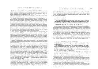 JULIO A . GRISOLIA - E R N E S T O J . A H U A D
                                                                                                       L E Y DE CONTRATO DE TRABAJO COMENTADA                                      169
   En el salario mínimo vital y móvil no están incluidos los subsidios o asigna-
ciones familiares que pudieran corresponder al trabajador, ni los beneficios so-         lizados y $ 6,20 por hora para los trabajadores jornalizados. Incluye a los traba-
ciales, ya que no revisten carácter remuneratorio. Es inembargable salvo por             jadores comprendidos en la Ley de Contrato de Trabajo, de la Administración
deudas alimentarias (ver comentario al art. 120, LCT).                                   Pública Nacional y de todas las entidades y organismos en que el Estado Nacio-
   Los aumentos generales de salario no modifican el monto del mínimo vital,             nal actúe como empleador.
sino que es autónomo.
   El valor del salario mínimo, vital y móvil está referido a la jomada legal (8 x 48)
por lo que para cobrar el total, el trabajador debe cumplir la jomada normal de                Art. 1 1 7 . - [ALCANCE].
trabajo; por ejemplo, si trabaja cuatro horas, el SMVM es equivalente a su parte               Todo trabajador mayor d e dieciocho ( 1 8 ) a ñ o s , tendrá derecho
proporcional. Pero si se trata de jomadas inferiores, impuestas por la calificación        a percibir una remuneración no inferior al salario mínimo vital que
(insalubre y nocturna), se cobra el total del salario mínimo (art. 110, LCT).              se e s t a b l e z c a , conforme a la ley y por los o r g a n i s m o s respectivos.
   Además del salario mínimo vital que es de carácter legal; para los trabajado-               Concordancias: arts. 116, 118, 119, LCT.; art. 140, ley 24.013.
res regidos por los convenios colectivos existen salarios mínimos convenciona-
les. Se trata de los salarios mínimos establecidos en un convenio colectivo de             Se trata de una norma de redacción difusa, que al establecer el derecho a perci-
                                                                                         bir una remuneración nunca inferior al salario mínimo vital para los trabajadores
trabajo para cada categoría de determinada actividad o empresa, y siempre de-
                                                                                         mayores de 18 años, pareciera admitir que otros trabajadores (los que no alcancen
ben ser mayores al salario mínimo vital, porque de ser inferior no sólo violaría
                                                                                         dicha edad) podrían percibir salarios menores. Esa interpretación, sin embargo,
el orden público laboral sino que carecería de sentido fijarlo.
                                                                                         entraría en colisión con lo normado en el art. 187, LCT (ver comentario).
   Tanto el salario mínimo vital como el salario básico convencional son
                                                                                           De todos modos, cabe recordar que existen categorías de trabajadores regula-
irrenunciables (art. 12, LCT); constituyen mínimos imperativos e inderogables
                                                                                         dos por normas específicas distintas a la LCT, a los que no se les aplica la
y están fuera del marco de la autonomía de la voluntad de las partes. No deben
                                                                                         normativa laboral (por ejemplo: pasantes, becarios, trabajadores domésticos y
ser confundidos con el llamado "salario garantizado"; esto es, el que un trabaja-
                                                                                         rurales, aprendices, etc), por lo que no rigen a su respecto las directivas relati-
dor pacta con su empleador, estableciendo determinadas condiciones de trabajo            vas al salario mínimo vital, y cuyos salarios mínimos se fijan administrativamente
y la percepción de una suma garantizada respecto de algún rubro (por ejemplo,            o por acuerdo de partes (así, en las becas, por ser un contrato atípico civil).
comisiones sobre ventas).
   Después de una década de mantenerse inalterado en $ 200 mensuales, a partir
del año 2003 el Poder Ejecutivo Nacional dictó sucesivos decretos que fueron                   Art. 1 1 8 . - [MODALIDADES DE su DETERMINACIÓN].
elevando su monto.                                                                               El salario mínimo vital se expresará en m o n t o s m e n s u a l e s , dia-
   Así, la resolución 2/06 del Consejo Nacional del Empleo, la Productividad y             rios u horarios.
el Salario Mínimo, Vital y Móvil - CNEPySMVM (BO, 31/7/06) dispuso un                            Los subsidios o a s i g n a c i o n e s por carga de familia, son inde-
nuevo aumento que alcanzó a los trabajadores incluidos en el art. 140, ley 24.013          p e n d i e n t e s del d e r e c h o a la percepción del salario mínimo vital
 (los comprendidos en la LCT, la Administración Pública nacional y de las enti-            q u e prevé e s t e capítulo, y c u y o g o c e se garantizará en t o d o s los
 dades y organismos en que el Estado nacional actúe como empleador), quedan-               c a s o s al trabajador q u e se encuentre en las condiciones previstas
 do absorbidos los aumentos no remunerativos establecidos por el Poder Ejecu-              en la ley q u e los o r d e n e y reglamente.
tivo. Para los jornalizados se fijó en $ 3,80 por hora a partir del 1/8/06; $ 3,90 a
                                                                                               Concordancias: arts. 105, 107, 116, 117, 119, 120 y 183, inc. b), LCT; y arts.
partir del 1/9/06; y $ 4 a partir del 1/11/06. Para los trabajadores mensualizados,
                                                                                           135, 136, 137 y 138, ley 24.013.
 los valores se establecen en $ 760 a partir del 1/8/06; S 780 a partir del 1/9/06;
 y $ 800 a partir del 1/11/06. El 10/7/2007, en el marco del Consejo del Salario,          Se establecen aquí las modalidades para la fijación del salario mínimo vital,
 se consensuó una suba escalonada, estableciéndose el SMVM en $ 900 a partir             estableciendo que será en montos mensuales, diarios u horarios.
     o                                         o
 del I de agosto de 2007, $ 960 desde el I de octubre de 2007, y $ 980 a partir            Para determinarlo, es común que se recurra a evaluar las variables socioeconó-
     o
 del I de diciembre de 2007.                                                             micas, precisando su valor en una suma que sea suficiente para satisfacer las nece-
    La resolución 3/2008 del Consejo Nacional del Empleo, la Productividad y el          sidades normales de la vida del trabajador considerado no sólo como sujeto indi-
 Salario Mínimo, Vital y Móvil (BO del 31/7/2008), determinó el valor del Sala-          vidual sino también como jefe de familia. Dichas necesidades son: alimentación,
                                           o
 rio Mínimo, Vital y Móvil a partir del I de agosto de 2008 en $ 1.200 para los          habitación, vestuario, transporte, previsión, cultura y esparcimiento.
 trabajadores mensualizados y $ 6 por hora para los trabajadores jornalizados, y           También entran en consideración factores económicos, profesionales, geo-
              o
 a partir del I de diciembre de 2008 en $ 1.240 para los trabajadores mensua-            gráficos, el costo o nivel de vida de la familia tipo, y las condiciones económi-
                                                                                         cas de las empresas.
 