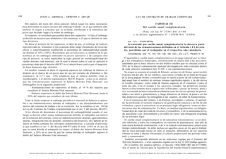 180                         J U L I O A . GRISOLIA - E R N E S T O J . A H U A D                                                                 L E Y DE CONTRATO DE TRABAJO COMENTADA                                                                   181


         Del análisis del texto del oficio judicial, deben surgir los datos necesarios                                                                                    CAPITULO III
      para determinar el exacto alcance del embargo trabado, en el que también cabe                                                                         Del s u e l d o anual complementarlo
      analizar el origen o concepto que se reclama, atendiendo a la naturaleza del
      juicio que ha dado lugar a la orden de embargo.                                                                                               (Nota: ver Ley N° 23.041 B.O. 4/1/84
         Al respecto, se recordará que pueden darse dos supuestos: 1) Que el embargo                                                        y su decreto reglamentario N° 1.078/84 B.O. 12/4/84)
      se decrete en un juicio por alimentos o litis expensas; o 2) que se decrete en otro
      tipo de juicios.                                                                                                               Art. 1 2 1 . - [CONCEPTO].
         De darse el primero de los supuestos, el dato de que el embargo de haberes                                                   Se entiende por sueldo anual complementario la doceava parte
      está motivado en alimentos o litis expensas debe surgir claramente del texto del                                            del total de las remuneraciones definidas en el Artículo 1 0 3 de esta
      oficio, y específicamente establecido el porcentaje de embargabilidad (puede                                                ley, percibidas por el trabajador en el respectivo año calendario.
       ser distinto al 10% o 20%). Recuérdese que en esos casos, a contrario de lo que                                               Concordancias: arts. 74, 103, 104, 105, 106, 122 y 123, L.C.T.; Plenario N° 42.
       acontece en los embargos ordenados en juicios ejecutivos o de cualquier otro
      tipo de proceso, se toma inaplicable la regla general de inembargabilidad del                                               El aguinaldo o sueldo anual complementario es un pago especial que se entre-
       sueldo mínimo vital mensual, con lo cual el monto sobre el cual se aplicará el                                           ga a los trabajadores asalariados, constituyendo un salario más a las doce men-
      porcentaje dado por el decreto 484/87 es el salario bruto (salvo que el magistra-                                         sualidades que se hace efectivo en dos medios sueldos que se calculan como el
       do haya dispuesto algo distinto).                                                                                        50% de la mayor remuneración mensual devengada por todo concepto dentro
                                                                                                                                de cada semestre calendario (ley 23.041 y sus reglamentaciones).
         En cambio, cuando se diera el segundo supuesto (el embargo de haberes se
       dispuso en el marco de un juicio que no sea por reclamo de alimentos o litis                                                Su origen se remonta al reinado de Rómulo -primer rey de Roma- quien recibió
       expensas), la L C T (art. 120) establece que el salario mínimo vital es                                                  el primer día del año, de sus subditos, unas ramas cortadas de un frutal del bosque
                                                                                                                                de la diosa pagana Strenia; costumbre que se repitió a partir de allí con periodici-
       inembargable, y el decreto reglamentario 484/87 dispone - como ya se analizó-
                                                                                                                                dad anual bajo el nombre de estrenas (strenae significaba regalos, y de ahí deriva
       que las remuneraciones superiores al Salario Mínimo Vital Mensual, son
                                                                                                                                el vocablo estrenar), como señal de buenos augurios en el comienzo y para el
       embargables en la siguiente proporción:
                                                                                                                                resto del año. Con el tiempo y los sucesivos reinados, las primitivas estrenas
               - Remuneraciones no superiores al doble, el 10 % del importe que                                                 fueron evolucionando hacia regalos más sofisticados y piezas de bronce, plata y
            excediere el Salario Mínimo Vital mensual.                                                                          oro; revistiendo primero naturaleza tributaria (eran los siervos quienes las presen-
               - Haberes superiores al doble del Salario Mínimo Vital Mensual, hasta el                                         taban a sus amos o gobernantes), y luego donativos en dinero, al pasar a ser los
            20% del importe que excediere de este último.                                                                       más poderosos quienes las entregaban a sus vasallos, en señal de buenaventura.
         Todo lo dicho respecto al embargo periódico o mensual de haberes es aplica-                                               Con el transcurso del tiempo, y en diversas sociedades y culturas, el aguinal-
      ble a las indemnizaciones debidas al trabajador o sus derechohabientes con                                                do fue perdiendo el carácter originario de gratificación natalicia o de fin de año
      motivo del contrato de trabajo o de su extinción. Así lo establece el art. 149 de                                         voluntaria, y pasó a convertirse en un precepto legal obligatorio, como un déci-
      la Ley de Contrato de Trabajo (reglamentado por el art. 3 del decreto 484/87).                                            mo tercer mes de remuneración. Es decir, en muchas legislaciones, su obligato-
         A los efectos de determinar el porcentaje de embargabilidad cuando el em-                                              riedad dejó de estar derivada de los usos y costumbres, o de la autonomía priva-
                                                                                                                                da, para pasar a ser -directamente y en todos los casos- una obligación originada
      bargo se decrete sobre sumas indemnizatorias debidas al trabajador con motivo
                                                                                                                                de un precepto legal.
      de la extinción del contrato, como ser indemnización por despido, agravamientos,
      muitas, integración mes de despido, sustitutiva del preaviso, etc) habrán de to-                                             El sueldo anual complementario es de naturaleza remuneratoria y es un dere-
      marse en forma conjunta los conceptos indemnizatorios, y calcular el porcenta-                                            cho inherente a todos los trabajadores en relación de dependencia, más allá de
                                                                                                                                cual sea la forma de contratación, o de si se trata de contrataciones a plazo o por
      je que establece el art. 1 del decreto 484/87 sobre el total (10% en el caso de
                                                                                                                                tiempo indeterminado. Se debe incluso en aquellos casos en los que el trabaja-
      que la suma debida al trabajador no supere el doble del Salario Mínimo Vital
                                                                                                                                dor no haya prestado tareas en todo el semestre, debiéndose en ese supuesto
      mensual; y 20% en el caso de que las sumas debidas al trabajador superen el
                                                                                                                                obtener la suma a abonar efectuando el cálculo proporcional del período traba-
      doble del Salario Mínimo Vital mensual).                                                                                  jado y remunerado).
                                                                                                                                   También corresponde abonarlo en las relaciones regidas por el Estatuto del
                                                                                                                                Servicio Doméstico, y a los supuestos regidos por la ley 22.248 (trabajo agrario).
                                                                                                                                   En el ámbito del empleo público, el decreto 1056/2008 (BO del 8/7/2008),
                                                                                                                                fija el modo de cálculo para la liquidación del Sueldo Anual Complementario

            F O T O C O P I A R E S T E L I B R O E S D E L I T O . A L O S I N F R A C T O R E S LES C O R R E S P O N D E N         F O T O C O P I A R E S T E L I B R O E S D E L I T O . A L O S I N F R A C T O R E S LES C O R R E S P O N D E N
 