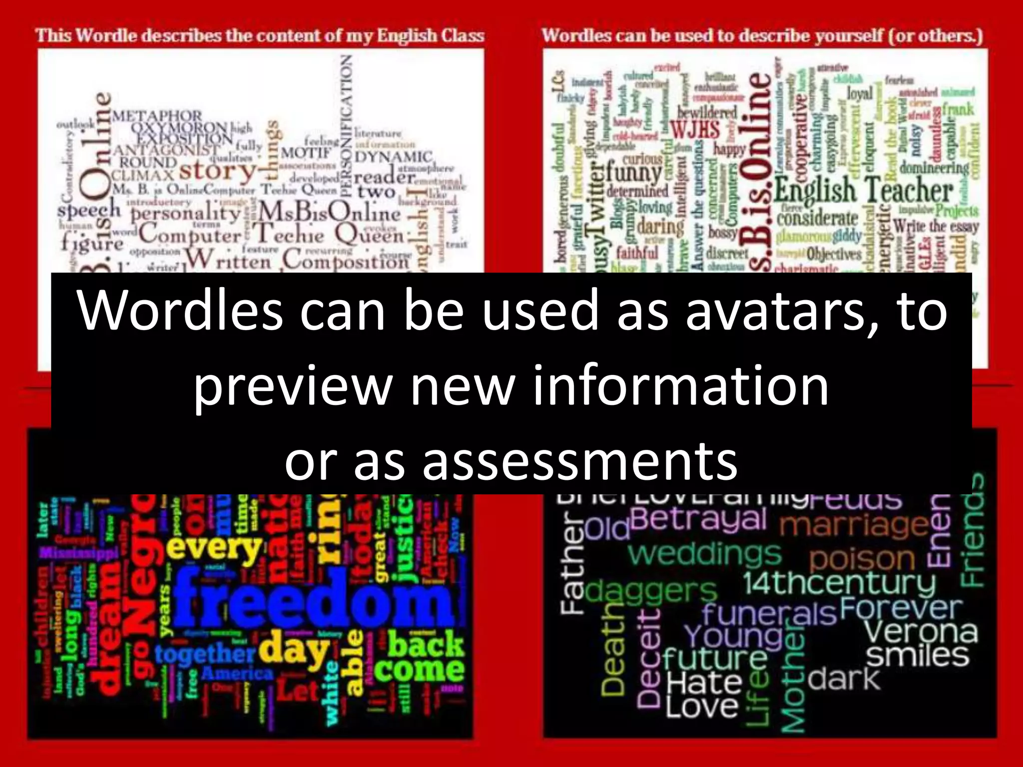 Wordles can be used as avatars, to 
preview new information 
or as assessments 
 