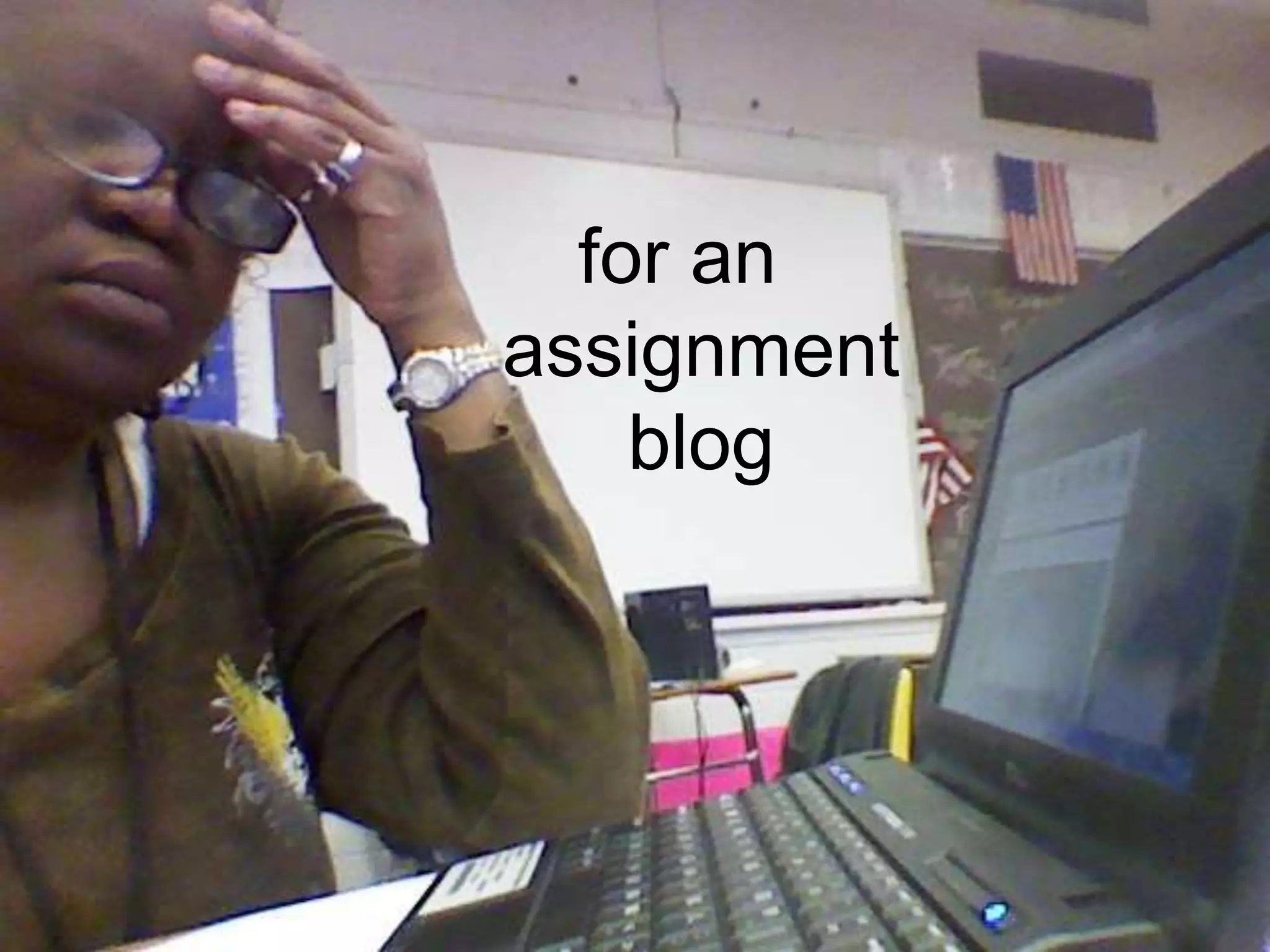 for an 
assignment 
blog 
 
