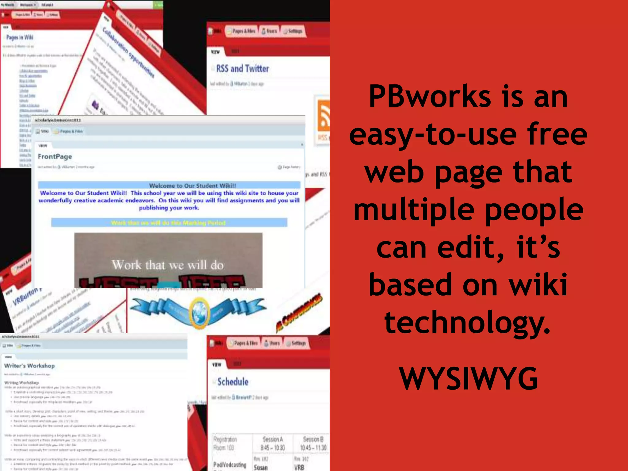 PBworks is an 
easy-to-use free 
web page that 
multiple people 
can edit, it’s 
based on wiki 
technology. 
WYSIWYG 
 