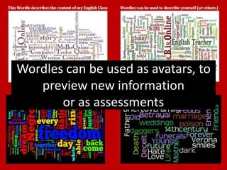 Wordles can be used as avatars, to 
preview new information 
or as assessments 
 
