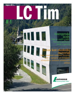 LC Tim
Avgust 2013
# 1
Energetski
izziv
Beton kot ekološki
material
Kako se soočiti z njim?
Trajnostna gradnja je
sektor v tranziciji
Nove razsežnosti mešanice cementa,
vode in agregatov pri energijsko
učinkovitih in sodobnih arhitekturnih
oblikah
 
