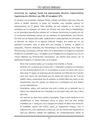 ΤΟ ΔΙΠΛΟ ΒΙΒΛΙΟ

Συνέντευξη του Δημήτρη Χατζή στη δημοσιογράφο Φωτεινή Ανδρέου-Πιπιλή.
Δημοσίευση στο «Πάνθεον» (αρ. 558), 30 Δεκεμβρίου 1974.

Ο γυρισμός του συγγραφέα Δημήτρη Χατζή, χτύπησε κατευθείαν μέσα μας, όπως και
κείνου η καρδιά, πατώντας το χώμα της πατρίδας, μιας πατρίδας χαμένης κι’
απαγορευμένης για 27 χρόνια. Μιας πατρίδας που μας στέρησε με τις στενές της
αντιλήψεις και το «γράμμα» του νόμου, τον Έλληνα, πού ’μεινε ίδιος κι απαράλλαχτος
με τον τριαντάρη αγωνιστή που τόσκασε απ’ τα σύνορα γλυτώνοντας το κεφάλι του, απ’
το εκτελεστικό απόσπασμα, ύστερα απ’ την απόφαση του στρατοδικείου, στα Γιάννινα.
Στο σπίτι που με δέχτηκε μόλις ήρθε, σερβιρίστηκε ο καφές αχνιστός στο φλυντζάνι, και
τα δάκτυλά του παίζαν με τα άφιλτρα ελληνικά τσιγάρα, που ακόμα και κει του
κράτησαν συντροφιά, όπως κι άλλα δικά μας στοιχεία, η γλώσσα, τα βιβλία, οι
εφημερίδες. Άλλωστε καθηγητής στο Πανεπιστήμιο της Βουδαπέστης, στην Έδρα της
Νεοελληνικής Λογοτεχνίας, δούλεψε πολύ για να παρουσιάσει τη σύγχρονη πνευματική
Ελλάδα και το παρελθόν της, μ’ ένα βιβλίο για τον Καβάφη και τα ποιήματά του, και τον
"μικρό καθρέφτη της Νεοελληνικής Λογοτεχνίας", μια έκδοση οκτώ αιώνων, απ’ τα
προδρομικά ποιήματα, το ακριτικό έπος, ως τα σήμερα.

   -   Ποια είναι τα πρώτα σχέδια, με το γυρισμό στην πατρίδα, κ. Χατζή;
   -   Σκοπεύω, απ’ τις πρώτες μου στιγμές εδώ, ν’ αναζητήσω το χαμένο μου δικαίωμα
       για την ελληνική ιθαγένεια. Κι’ αν τα καταφέρω να μείνω για πάντα εδώ, που το
       θέλω πολύ, θ’ αρχίζω να σκέφτομαι πώς θα μπορέσω να σταθώ εδώ πια. Γιατί δεν
       είμαι νέος, έφυγα στα τριαντατρία μου και γύρισα στα εξήντα μου. Κι’ αυτό με
       φοβίζει κάπως, αναρωτιέμαι πως θα μπορέσω να σταθώ δίπλα σας, χωρίς να σας
       απογοητεύσω, γιατί δεν ξεχνάω την αγάπη και το ενδιαφέρον που όλοι δείξατε
       για την επιστροφή μου.
   -   Σκεφτήκατε, μήπως, πού οφείλεται όλη αυτή η αγάπη για το πρόσωπό σας, ή
       μήπως είναι αποκλειστικά για το θαυμάσιο, αν και μικρό, όπως λέτε σεις ο ίδιος,
       έργο σας;
   -   Δεν πιστεύω ότι είμαι τόσο μεγάλος συγγραφέας. Τώρα το πού οφείλεται το ότι
       μεταβάλλομαι σε σταρ; Σκέφτομαι τούτες τις μέρες, γιατί μια τόσο μεγάλη
       συμπάθεια για τ’ ατομό μου, και η εξήγηση που μπορώ να δώσω είναι τούτη δω:
       Η συμπάθεια έρχεται από πολλές μεριές με διαφορετικά κίνητρα, είναι οι
       άνθρωποι που, στην περίπτωση τη δική μου, και πιο σωστά στην περίπτωση τη
       δική μας, βλέπουνε καθαρά ένα πρόβλημα, του εκδημοκρατισμού, πρέπει να

                                         19
 