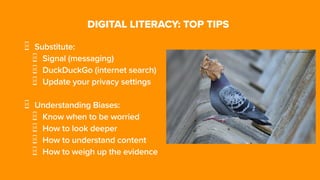 DIGITAL LITERACY: TOP TIPS
Substitute:


Signal (messaging)


DuckDuckGo (internet search)


Update your privacy settings
...