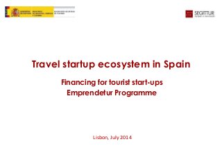 Travel startup ecosystem in Spain
Financing for tourist start-ups
Emprendetur Programme
Lisbon, July 2014
 