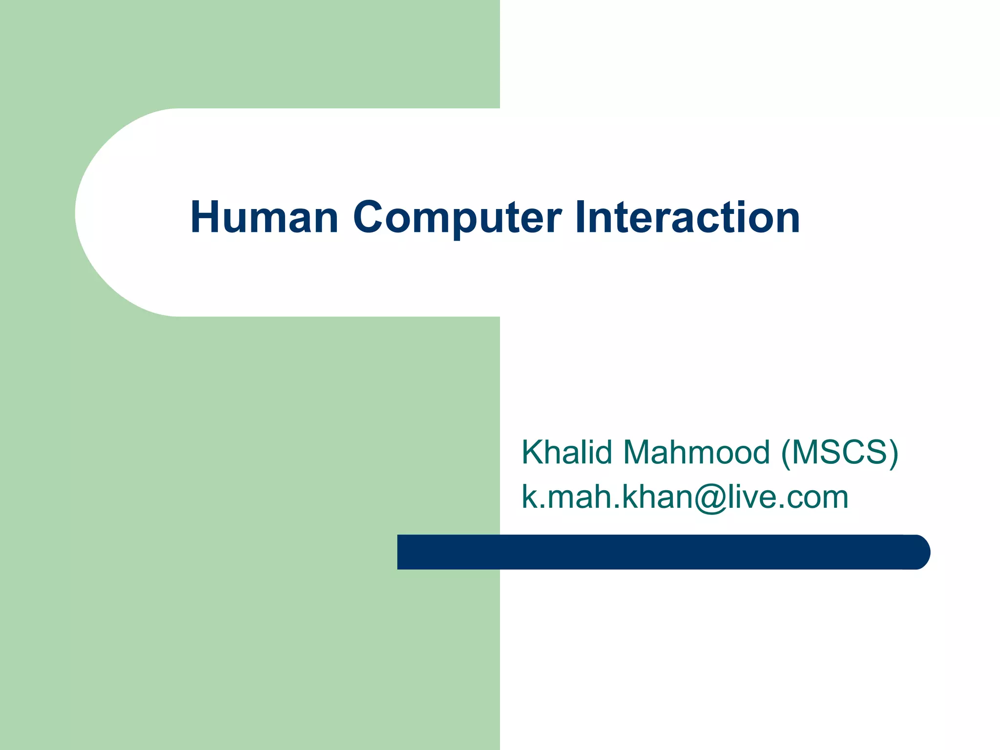 Human Computer Interaction
Khalid Mahmood (MSCS)
k.mah.khan@live.com
 