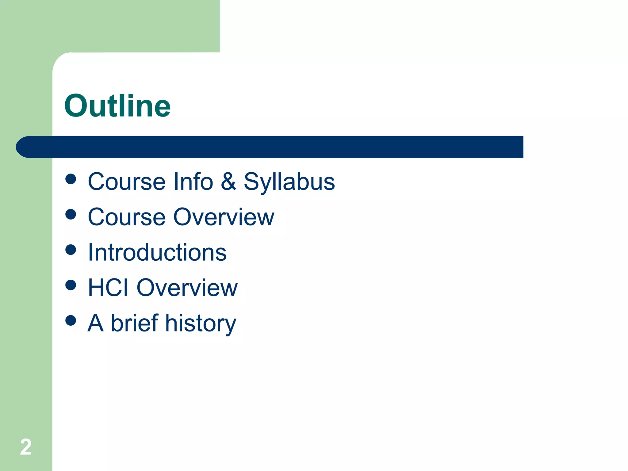 Outline
 Course Info & Syllabus
 Course Overview
 Introductions
 HCI Overview
 A brief history
2
 