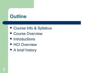 Outline
 Course Info & Syllabus
 Course Overview
 Introductions
 HCI Overview
 A brief history
2
 