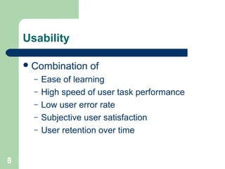 Usability
Combination of
– Ease of learning
– High speed of user task performance
– Low user error rate
– Subjective user satisfaction
– User retention over time
8
 
