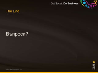 The EndВъпроси?©2011 IBM Corporation