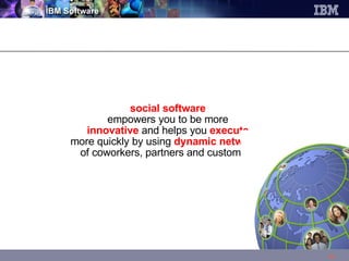 social software  empowers you to be more  innovative  and helps you  execute   more quickly by using  dynamic networks   of coworkers, partners and customers. 