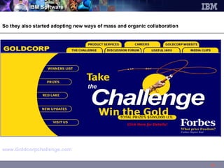 So they also started adopting new ways of mass and organic collaboration www.Goldcorpchallenge.com   