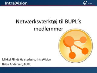 Netværksværktøj til BUPL’s medlemmer Mikkel Flindt Heisterberg, IntraVision Brian Andersen, BUPL 