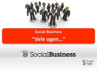 Social Business
“Vele ogen…”
 