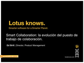 Smart Collaboration: la evolución del puesto de
trabajo de colaboración.
Ed Brill | Director, Product Management
 