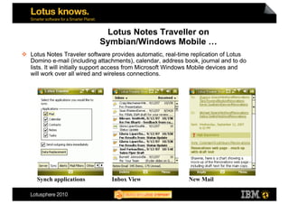 Lotus Notes Traveller on
                     Symbian/Windows Mobile …




Synch applications     Inbox View      New Mail
 