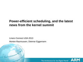 1
Power-efficient scheduling, and the latest
news from the kernel summit
Linaro Connect USA 2013
Morten Rasmussen, Dietmar Eggemann
 