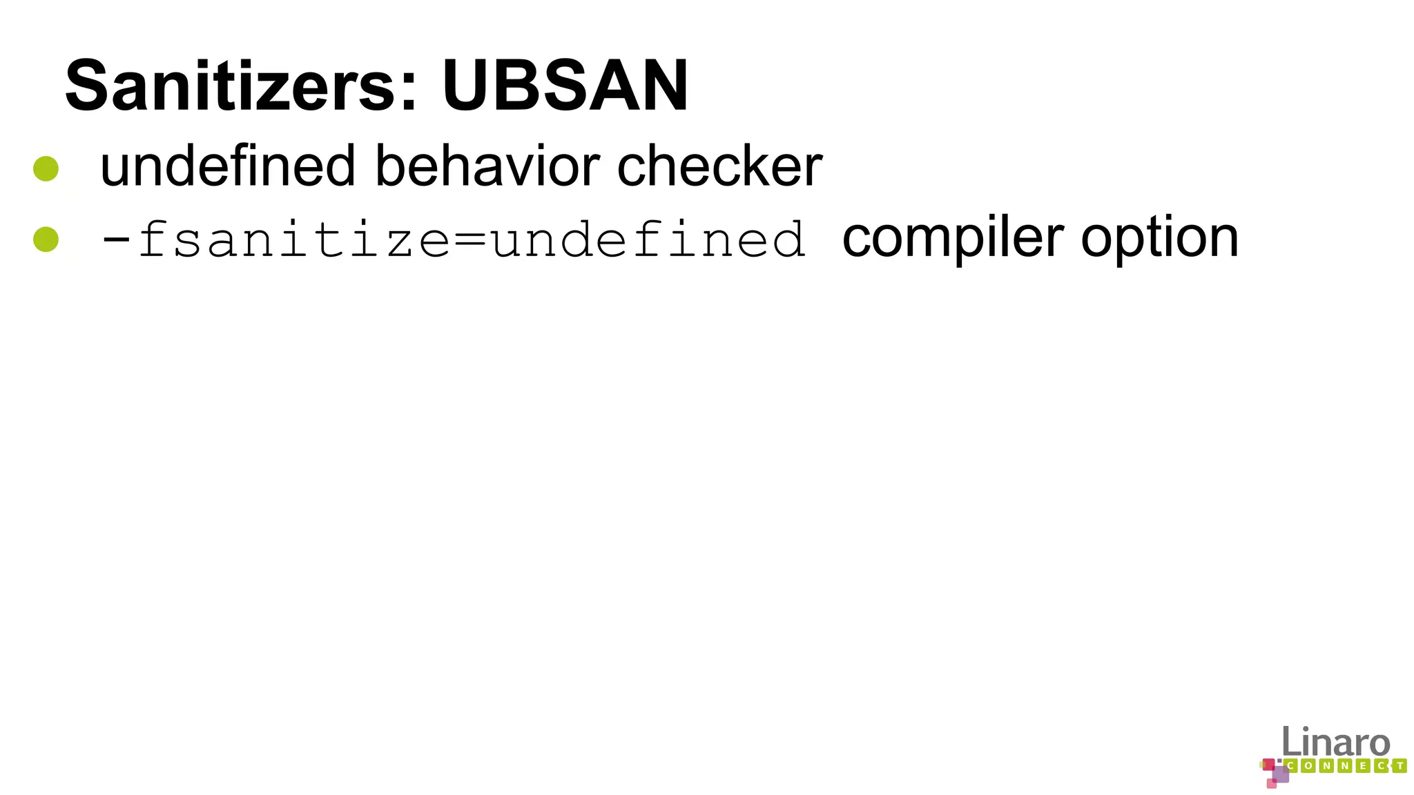 Sanitizers: UBSAN 
● undefined behavior checker 
● -fsanitize=undefined compiler option 
 