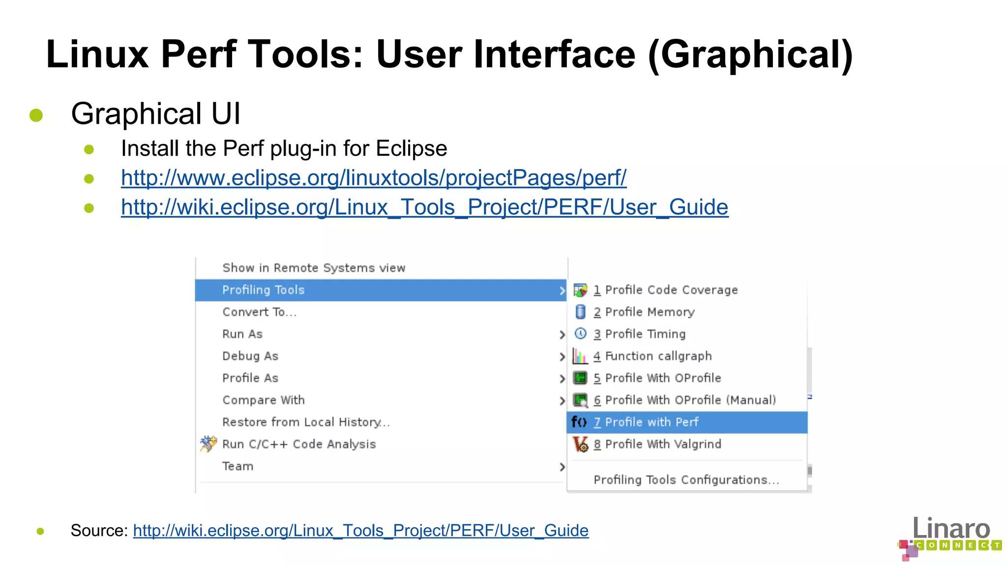 Linux Perf Tools: User Interface (Graphical) 
● Graphical UI 
● Install the Perf plug-in for Eclipse 
● http://www.eclipse.org/linuxtools/projectPages/perf/ 
● http://wiki.eclipse.org/Linux_Tools_Project/PERF/User_Guide 
● Source: http://wiki.eclipse.org/Linux_Tools_Project/PERF/User_Guide 
 