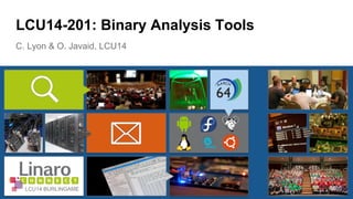 LCU14-201: Binary Analysis Tools 
C. Lyon & O. Javaid, LCU14 
LCU14 BURLINGAME 
 